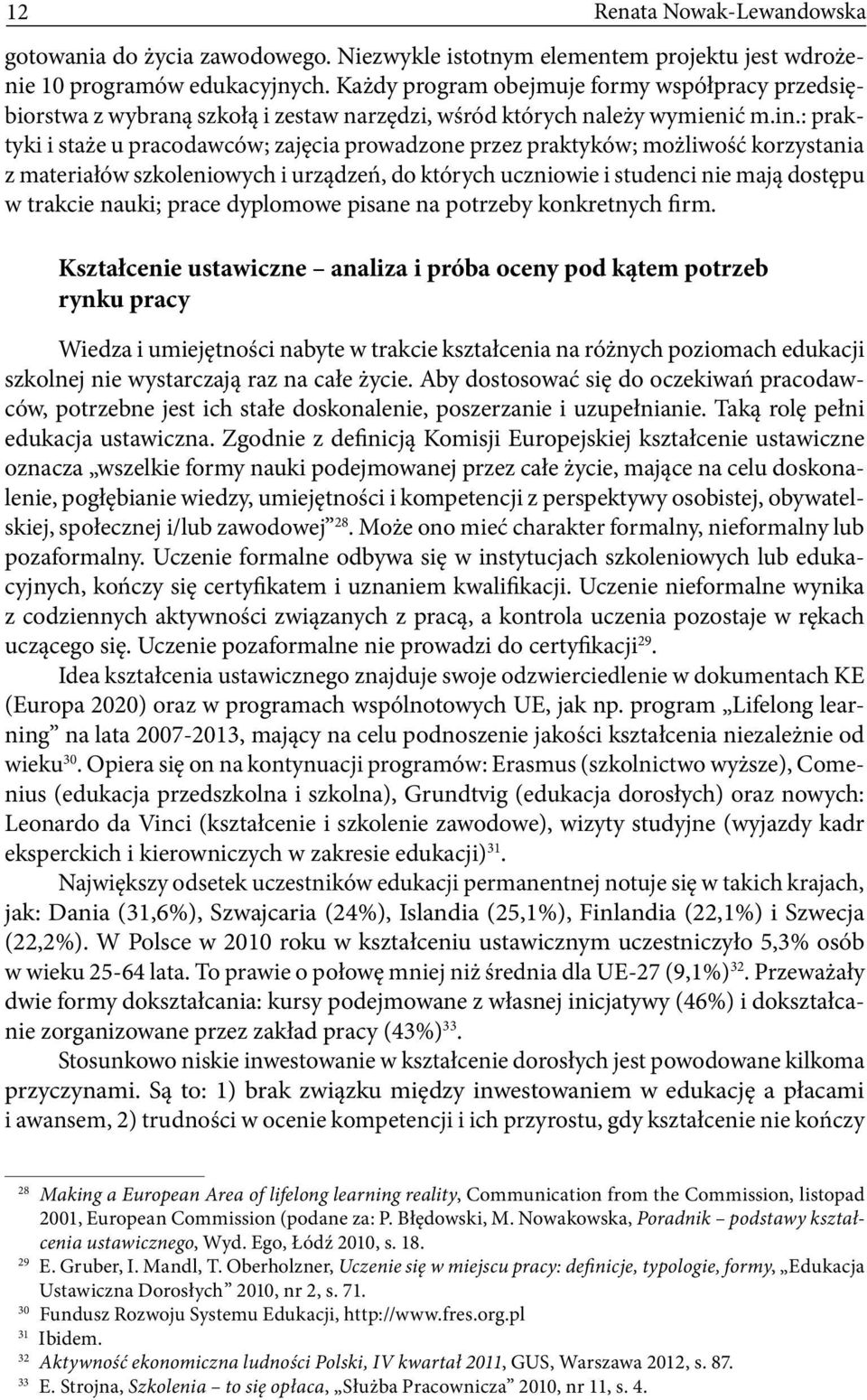 : praktyki i staże u pracodawców; zajęcia prowadzone przez praktyków; możliwość korzystania z materiałów szkoleniowych i urządzeń, do których uczniowie i studenci nie mają dostępu w trakcie nauki;