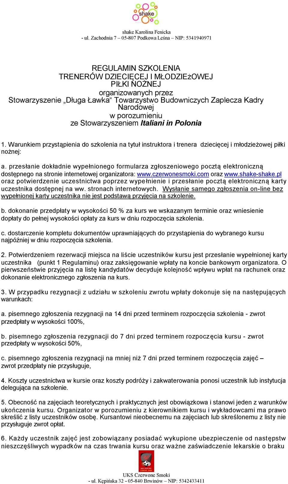 przesłanie dokładnie wypełnionego formularza zgłoszeniowego pocztą elektroniczną dostępnego na stronie internetowej organizatora: www.czerwonesmoki.com oraz www.shake-shake.