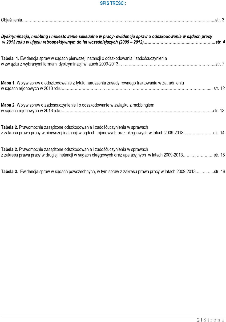 Ewidencja spraw w sądach pierwszej instancji o odszkodowania i zadośćuczynienia w związku z wybranymi formami dyskryminacji w latach 2009-2013..str. 7 Mapa 1.