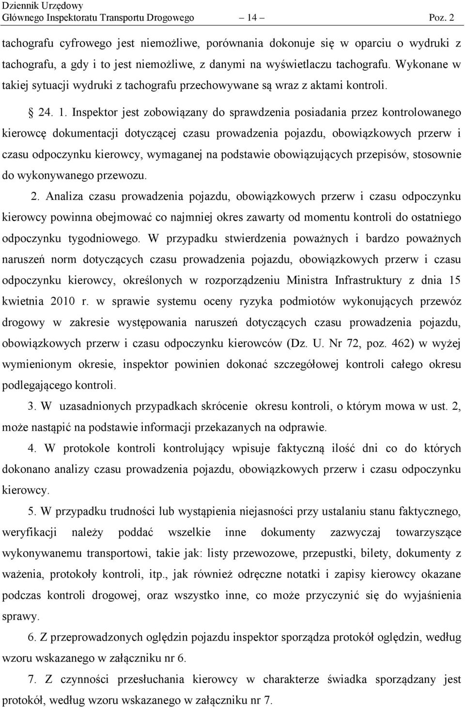 Wykonane w takiej sytuacji wydruki z tachografu przechowywane są wraz z aktami kontroli. 24. 1.