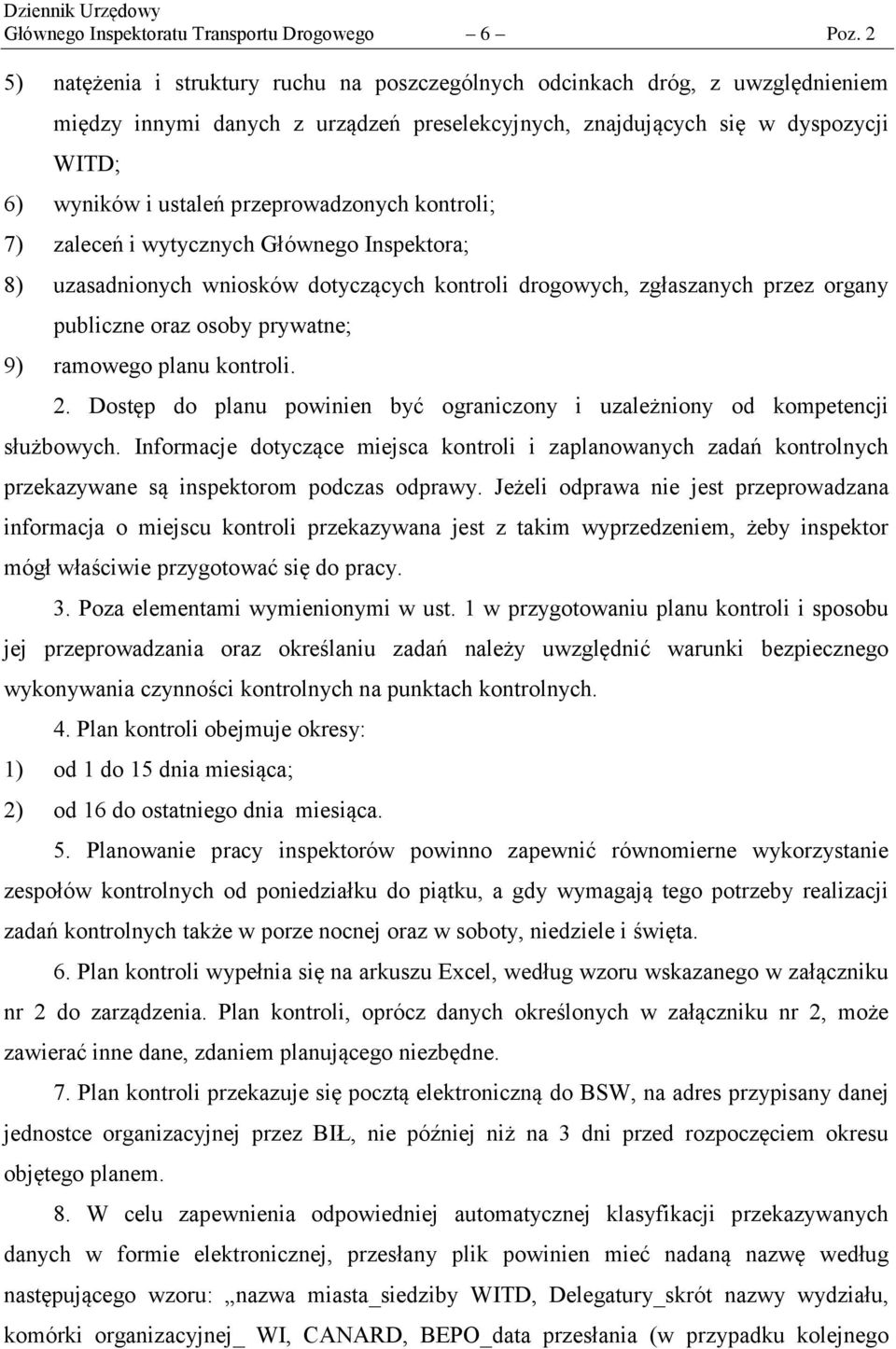przeprowadzonych kontroli; 7) zaleceń i wytycznych Głównego Inspektora; 8) uzasadnionych wniosków dotyczących kontroli drogowych, zgłaszanych przez organy publiczne oraz osoby prywatne; 9) ramowego
