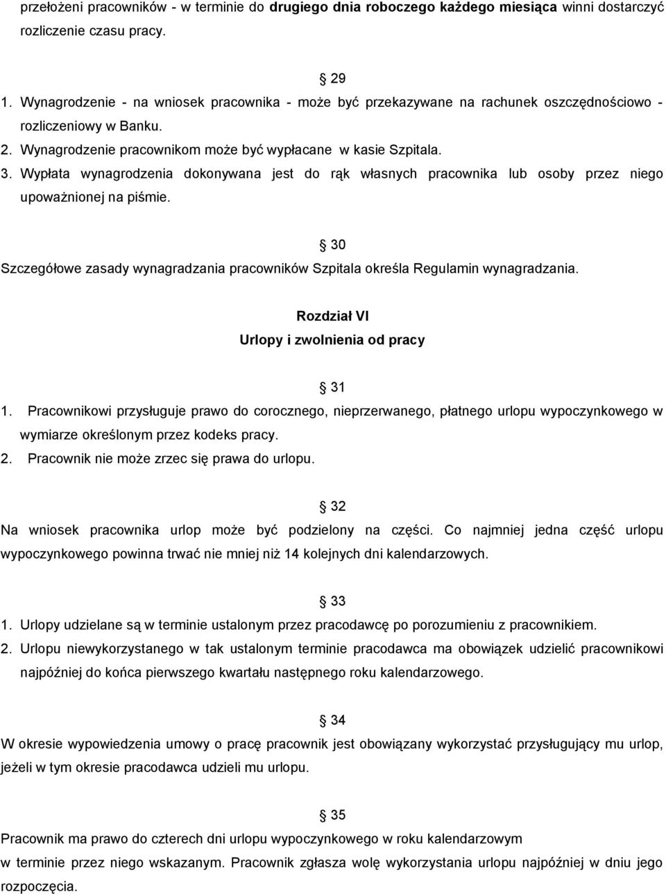 Wypłata wynagrodzenia dokonywana jest do rąk własnych pracownika lub osoby przez niego upoważnionej na piśmie. Szczegółowe zasady wynagradzania pracowników Szpitala określa Regulamin wynagradzania.