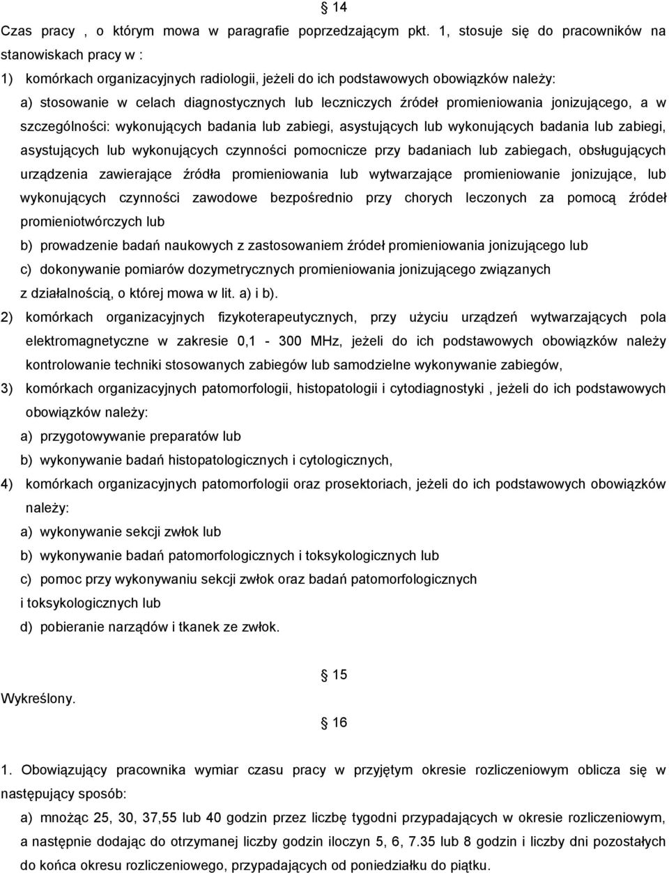 źródeł promieniowania jonizującego, a w szczególności: wykonujących badania lub zabiegi, asystujących lub wykonujących badania lub zabiegi, asystujących lub wykonujących czynności pomocnicze przy