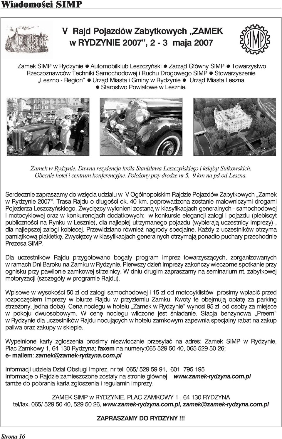 Dawna rezydencja króla Stanisława Leszczyńskiego i książąt Sułkowskich. Obecnie hotel i centrum konferencyjne. Położony przy drodze nr 5, 9 km na pd od Leszna.