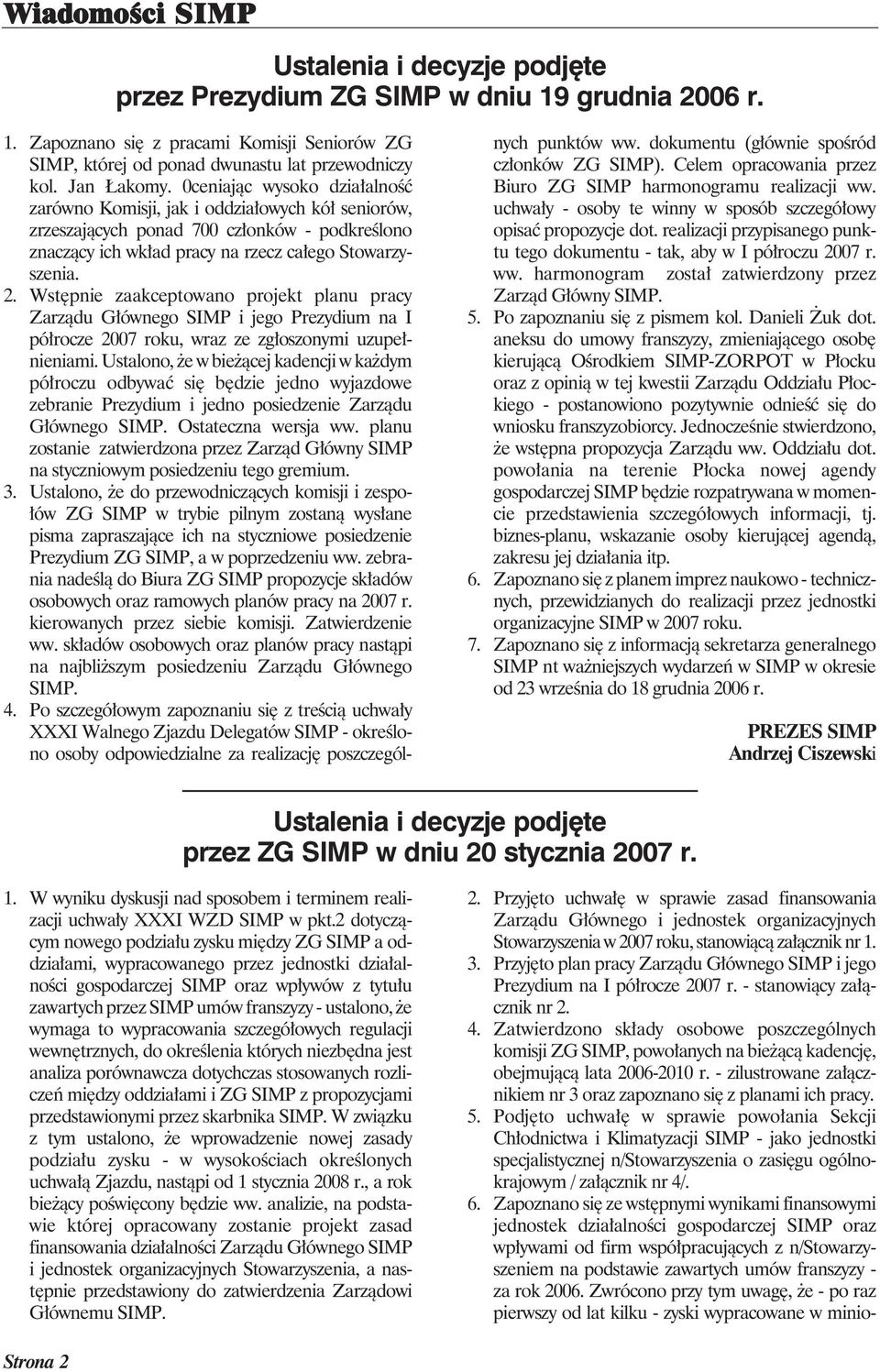 Wstępnie zaakceptowano projekt planu pracy Zarządu Głównego SIMP i jego Prezydium na I półrocze 2007 roku, wraz ze zgłoszonymi uzupełnieniami.