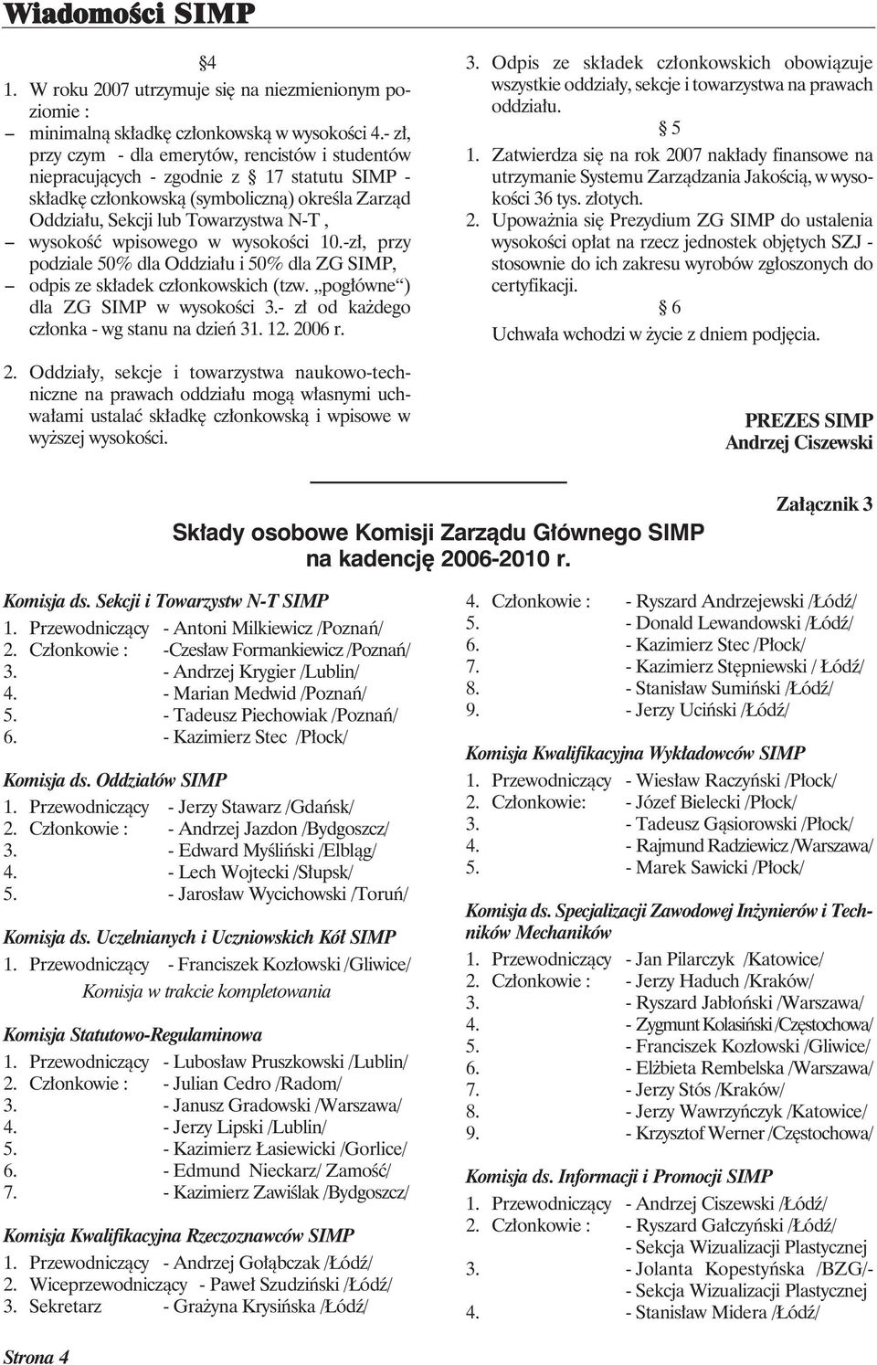 wpisowego w wysokości 10.-zł, przy podziale 50% dla Oddziału i 50% dla ZG SIMP, - odpis ze składek członkowskich (tzw. pogłówne ) dla ZG SIMP w wysokości 3.