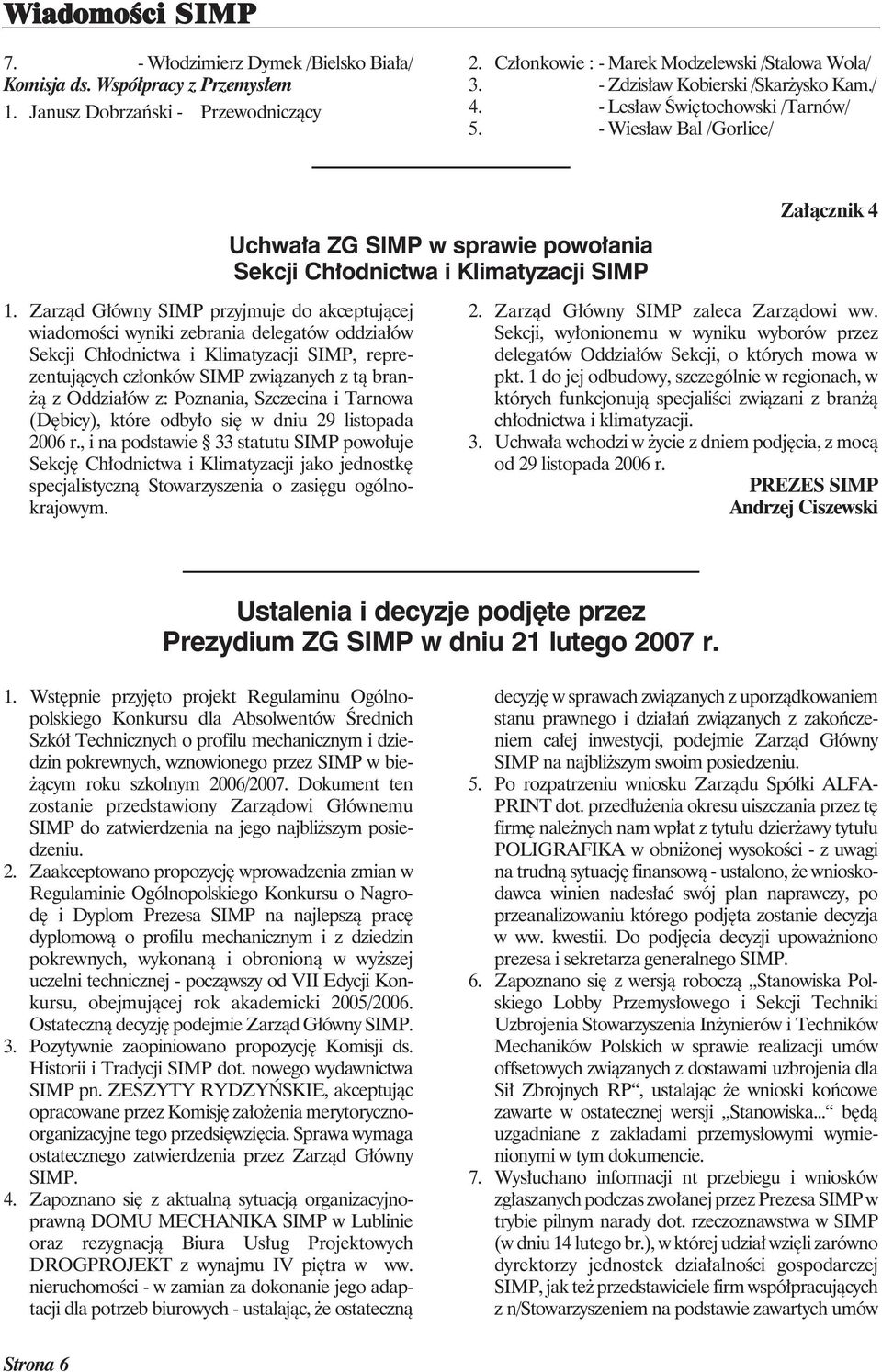 Zarząd Główny SIMP przyjmuje do akceptującej wiadomości wyniki zebrania delegatów oddziałów Sekcji Chłodnictwa i Klimatyzacji SIMP, reprezentujących członków SIMP związanych z tą branżą z Oddziałów