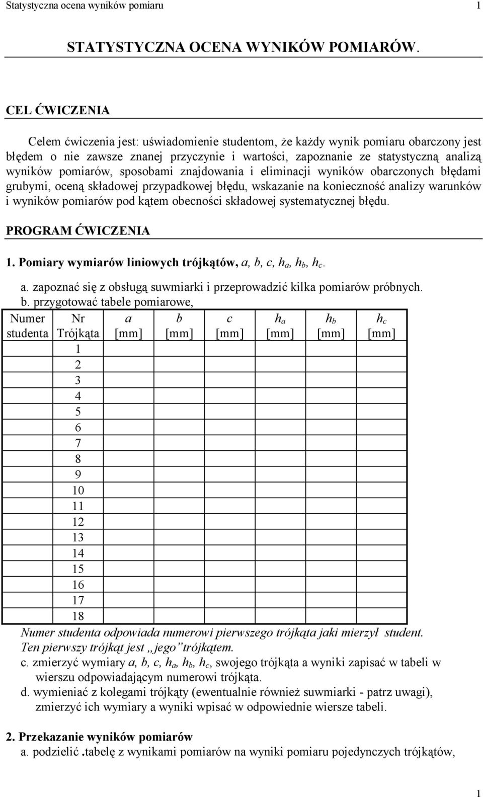 pomiarów pod kątem obecości kładowej ytematyczej błędu PROGRAM ĆWICZENIA Pomiary wymiarów liiowych trójkątów, a, b, c, h a, h b, h c a zapozać ię z obługą uwmiarki i przeprowadzić kilka pomiarów