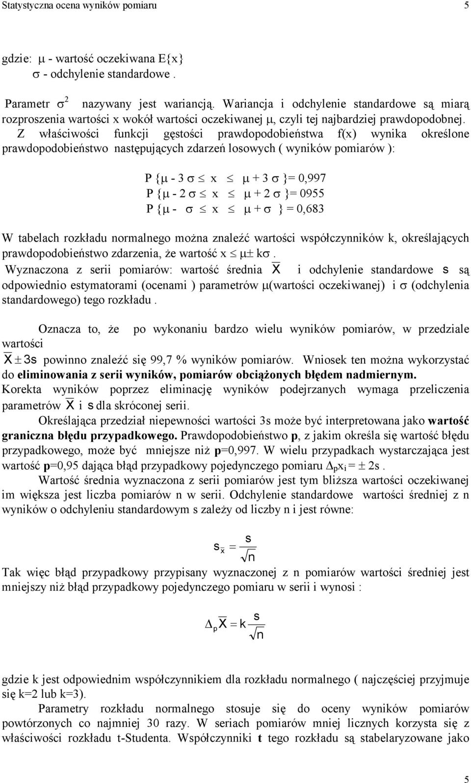 3 σ }= 0,997 P {µ - σ x µ + σ }= 0955 P {µ - σ x µ + σ } = 0,683 W tabelach rozkładu ormalego moża zaleźć wartości wpółczyików k, określających prawdopodobieńtwo zdarzeia, że wartość x µ± kσ Wyzaczoa