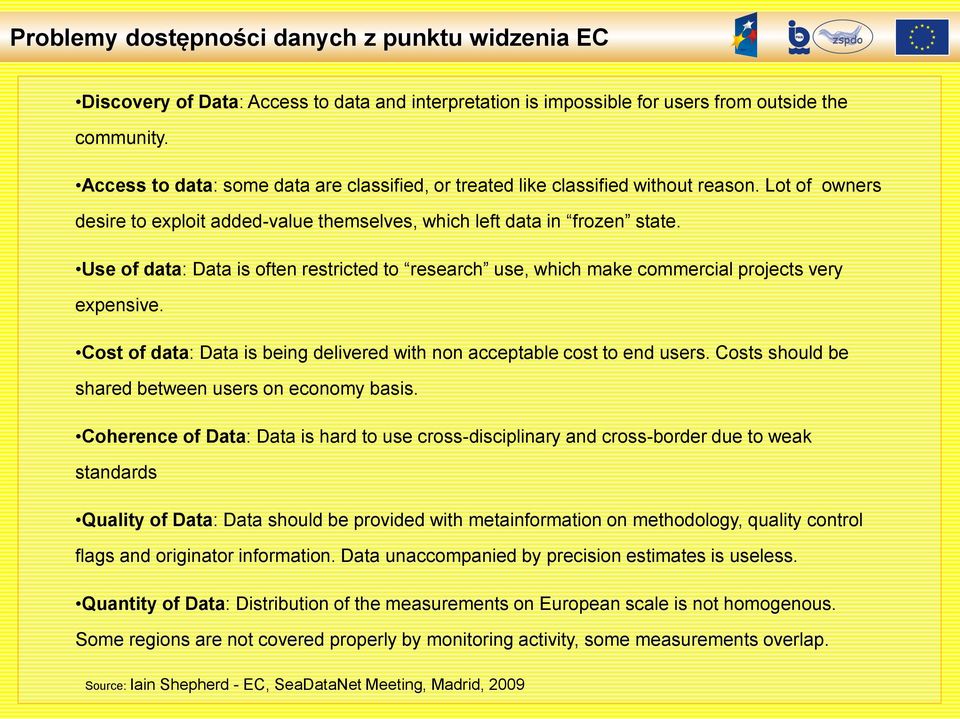 Use of data: Data is often restricted to research use, which make commercial projects very expensive. Cost of data: Data is being delivered with non acceptable cost to end users.