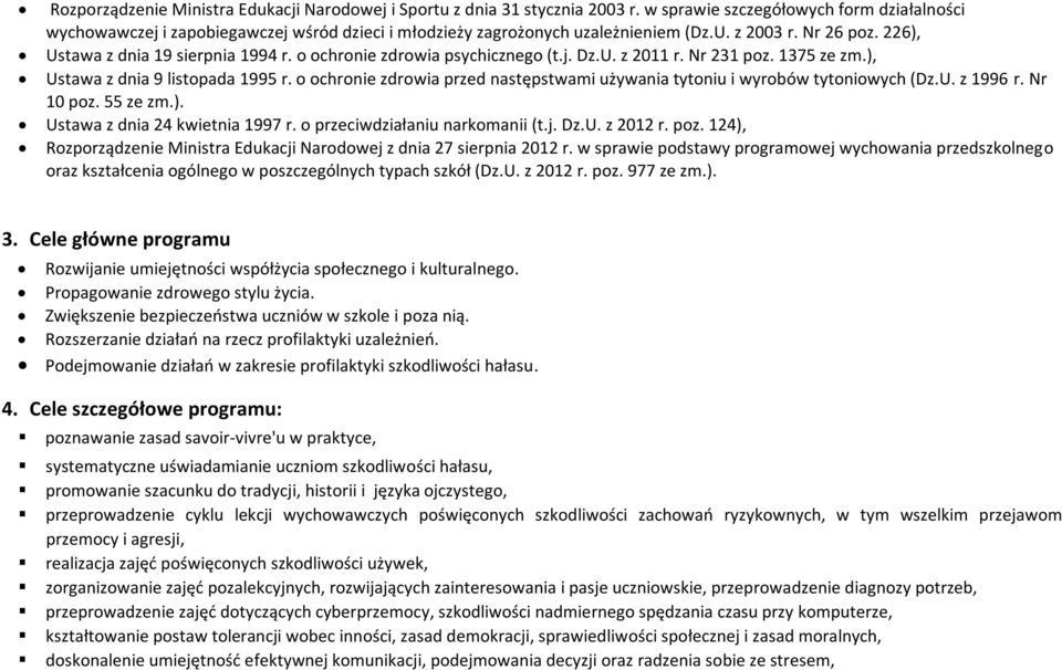 o ochronie zdrowia psychicznego (t.j. Dz.U. z 2011 r. Nr 231 poz. 1375 ze zm.), Ustawa z dnia 9 listopada 1995 r. o ochronie zdrowia przed następstwami używania tytoniu i wyrobów tytoniowych (Dz.U. z 1996 r.