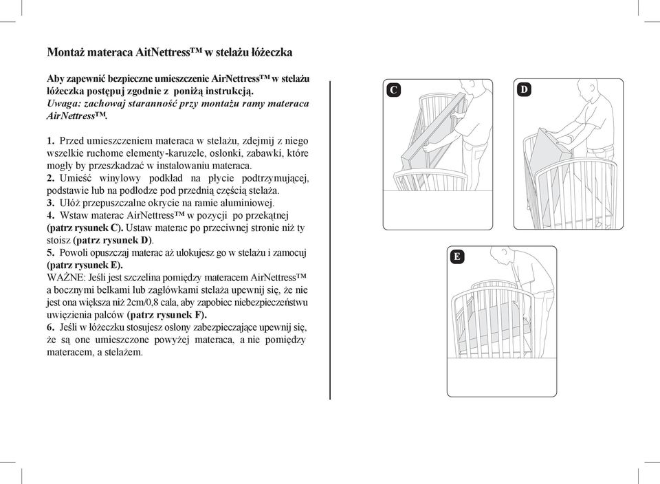 Przed umieszczeniem materaca w stelażu, zdejmij z niego wszelkie ruchome elementy-karuzele, osłonki, zabawki, które mogły by przeszkadzać w instalowaniu materaca. 2.