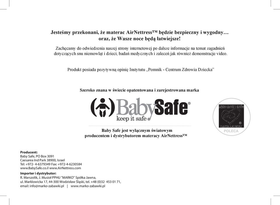 Produkt posiada pozytywną opinię Instytutu Pomnik - Centrum Zdrowia Dziecka Szeroko znana w świecie opatentowana i zarejestrowana marka Baby Safe jest wyłącznym światowym producentem i dystrybutorem