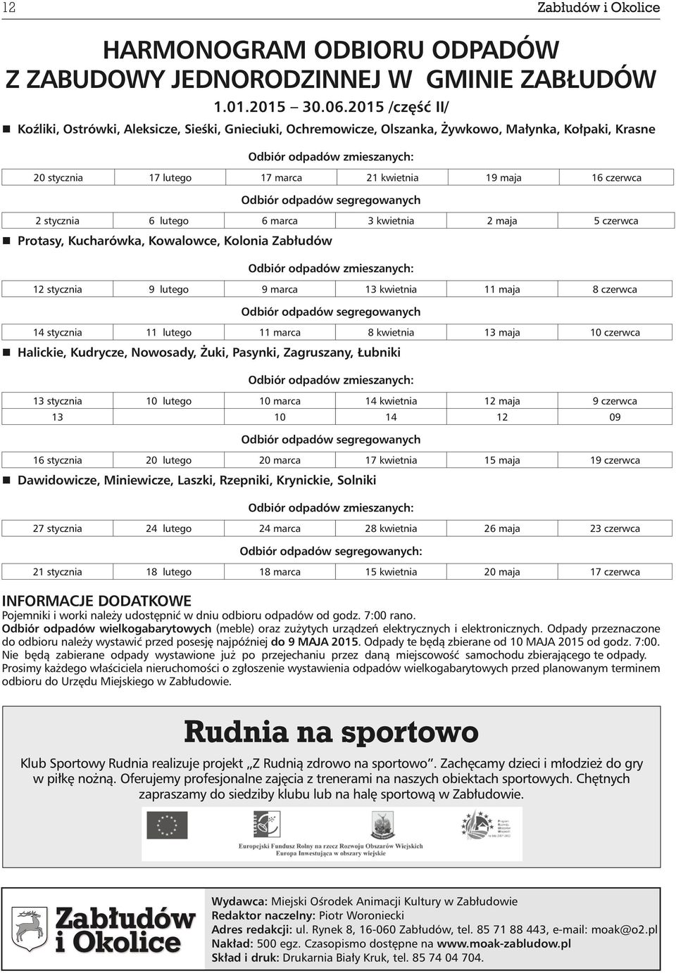 maja 16 czerwca Odbiór odpadów segregowanych 2 stycznia 6 lutego 6 marca 3 kwietnia 2 maja 5 czerwca Protasy, Kucharówka, Kowalowce, Kolonia Zabłudów Odbiór odpadów zmieszanych: 12 stycznia 9 lutego