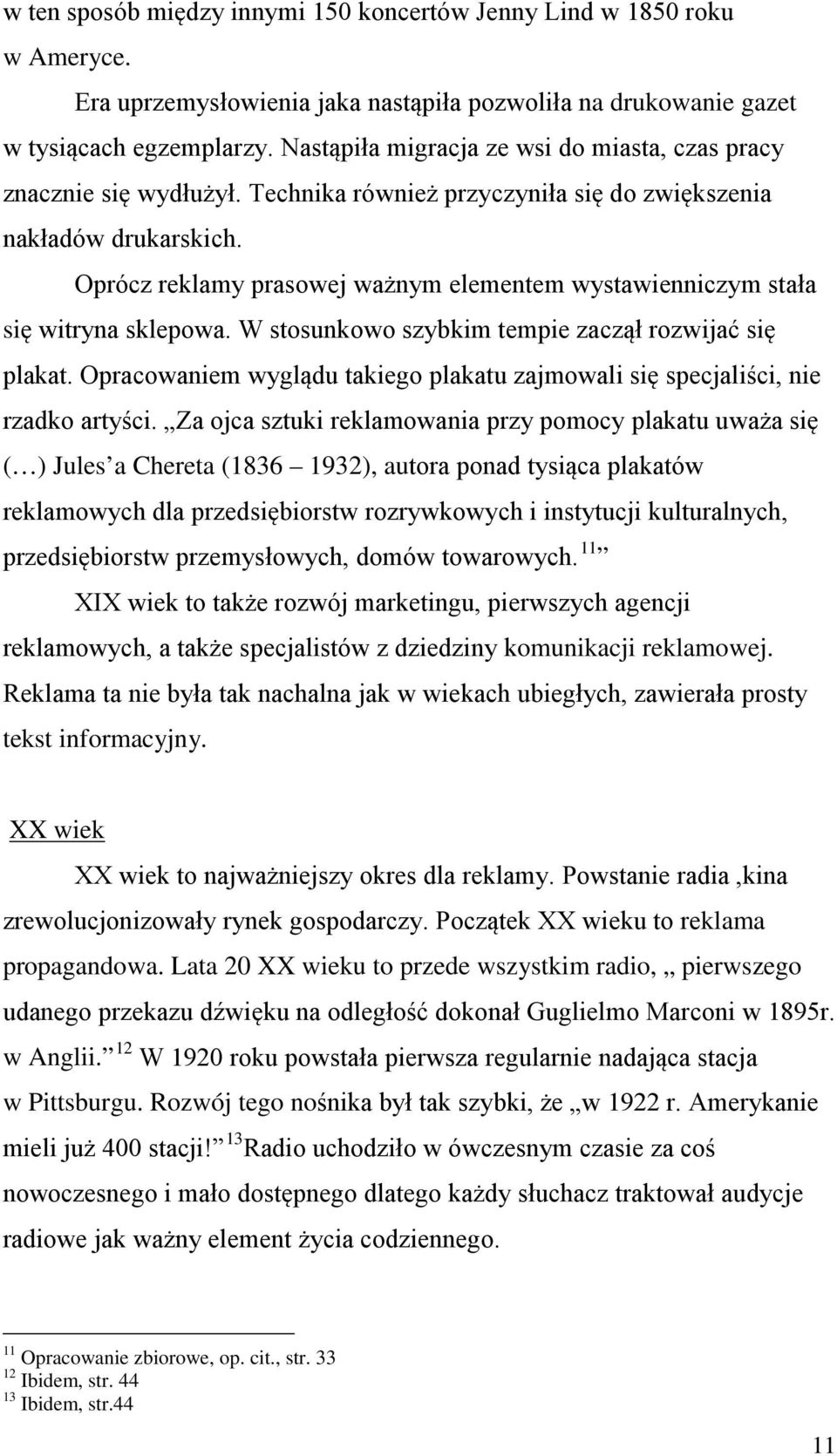 Oprócz reklamy prasowej ważnym elementem wystawienniczym stała się witryna sklepowa. W stosunkowo szybkim tempie zaczął rozwijać się plakat.