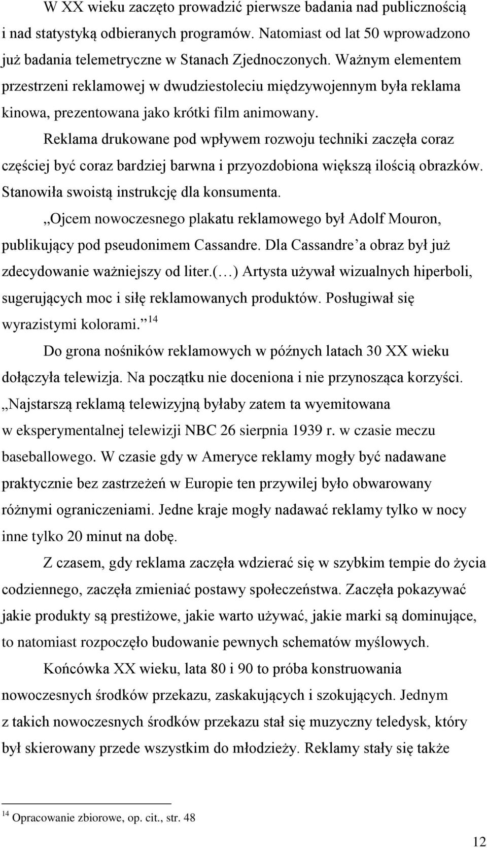 Reklama drukowane pod wpływem rozwoju techniki zaczęła coraz częściej być coraz bardziej barwna i przyozdobiona większą ilością obrazków. Stanowiła swoistą instrukcję dla konsumenta.