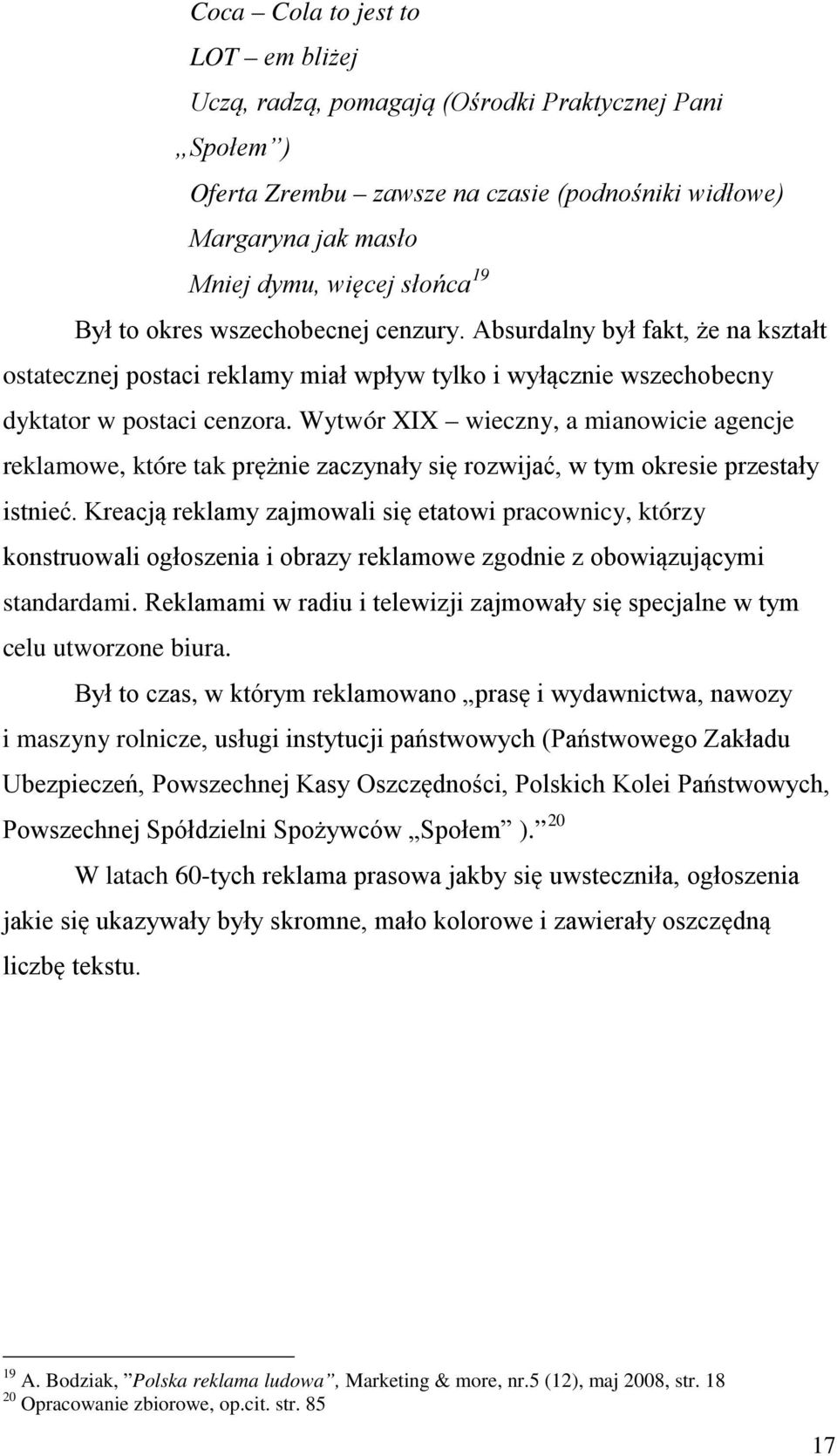 Wytwór XIX wieczny, a mianowicie agencje reklamowe, które tak prężnie zaczynały się rozwijać, w tym okresie przestały istnieć.