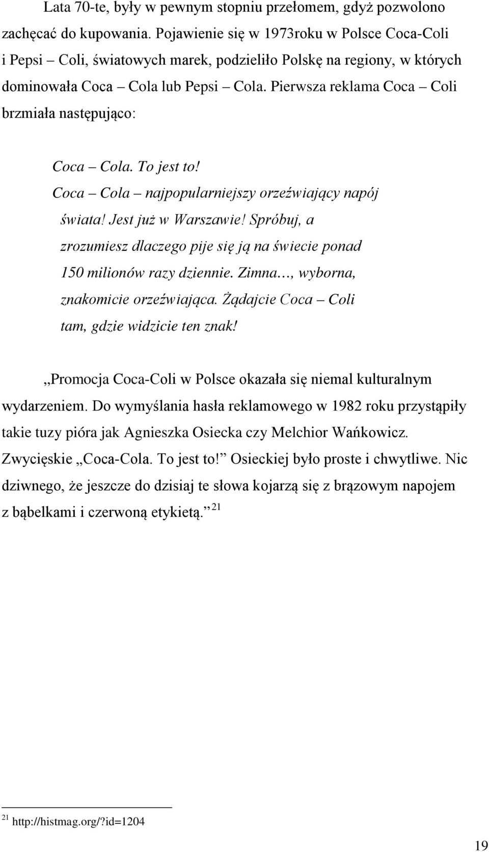 Pierwsza reklama Coca Coli brzmiała następująco: Coca Cola. To jest to! Coca Cola najpopularniejszy orzeźwiający napój świata! Jest już w Warszawie!