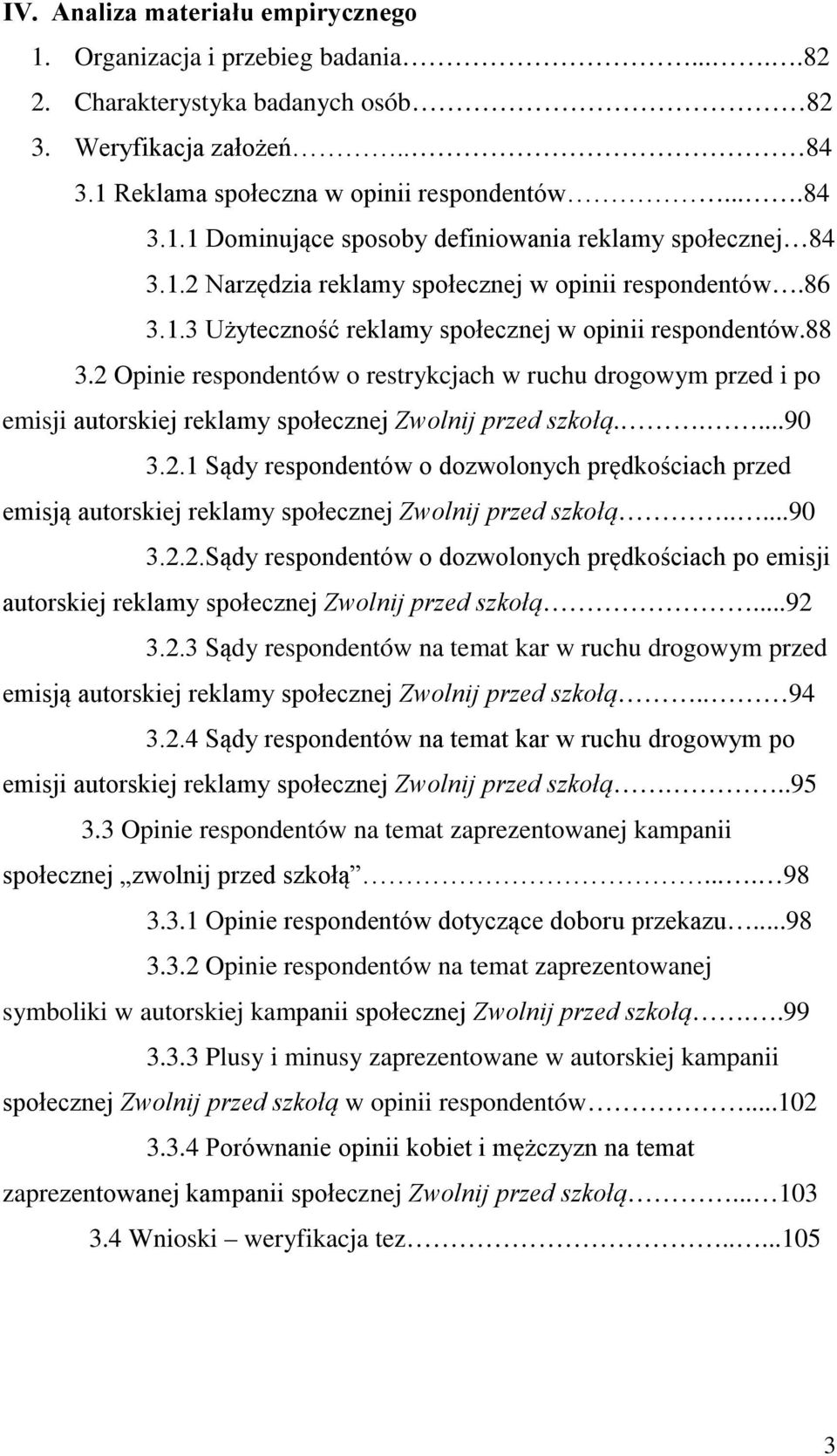 2 Opinie respondentów o restrykcjach w ruchu drogowym przed i po emisji autorskiej reklamy społecznej Zwolnij przed szkołą.....90 3.2.1 Sądy respondentów o dozwolonych prędkościach przed emisją autorskiej reklamy społecznej Zwolnij przed szkołą.