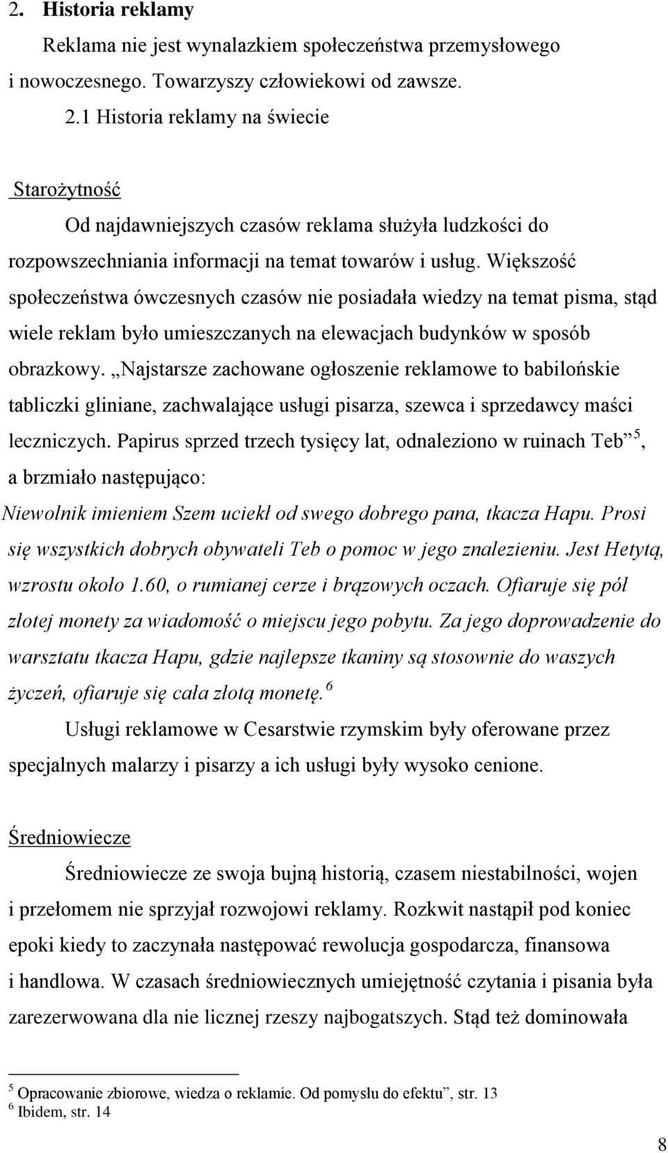 Większość społeczeństwa ówczesnych czasów nie posiadała wiedzy na temat pisma, stąd wiele reklam było umieszczanych na elewacjach budynków w sposób obrazkowy.