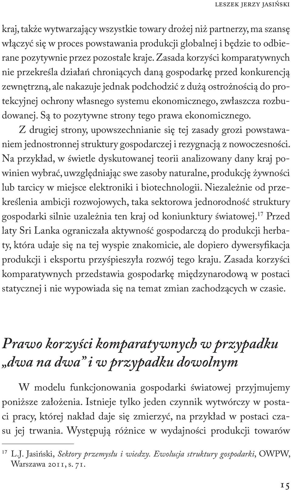 Zasada korzyści komparatywnych nie przekreśla działań chroniących daną gospodarkę przed konkurencją zewnętrzną, ale nakazuje jednak podchodzić z dużą ostrożnością do protekcyjnej ochrony własnego