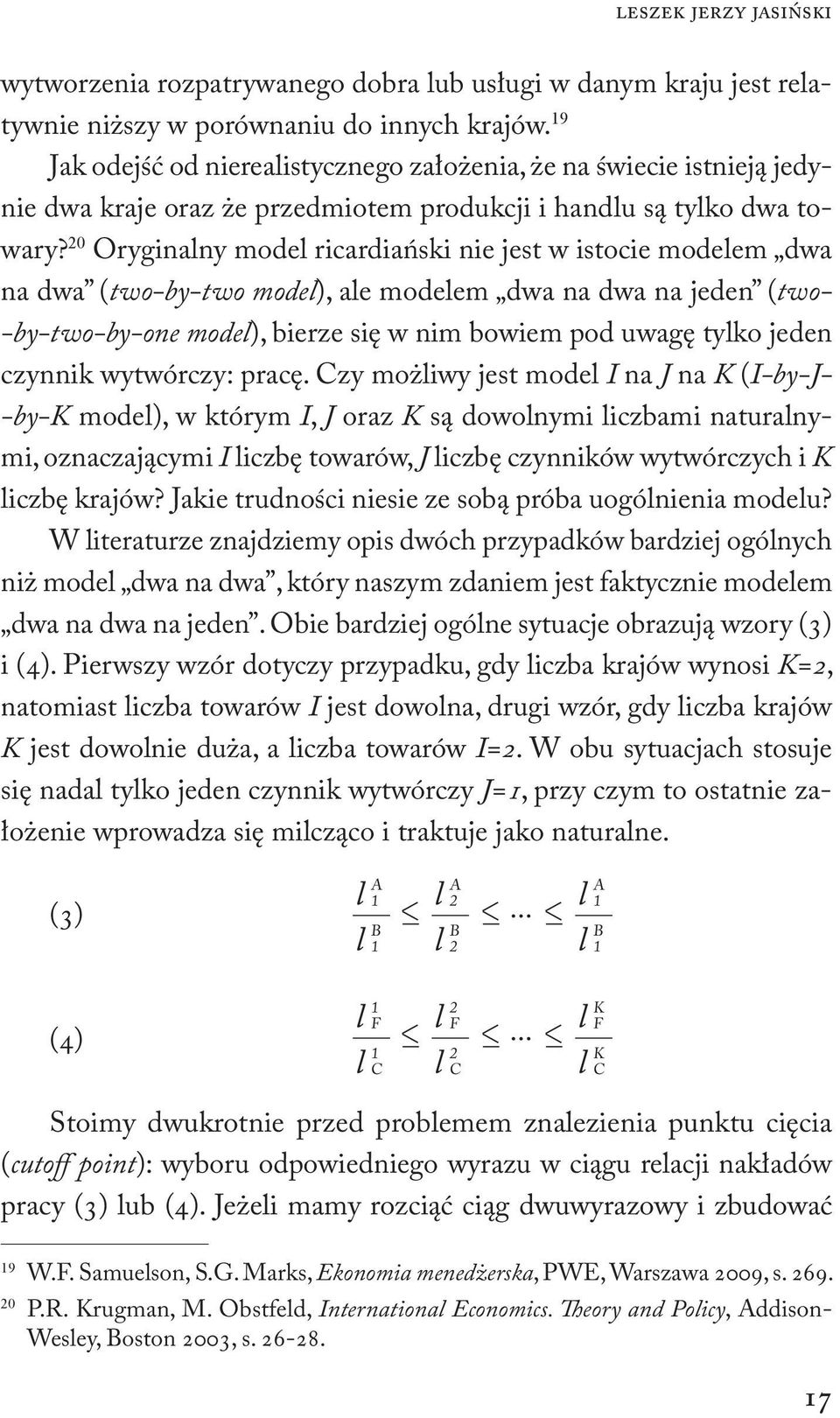 20 Oryginalny model ricardiański nie jest w istocie modelem dwa na dwa (two-by-two model), ale modelem dwa na dwa na jeden (two- -by-two-by-one model), bierze się w nim bowiem pod uwagę tylko jeden