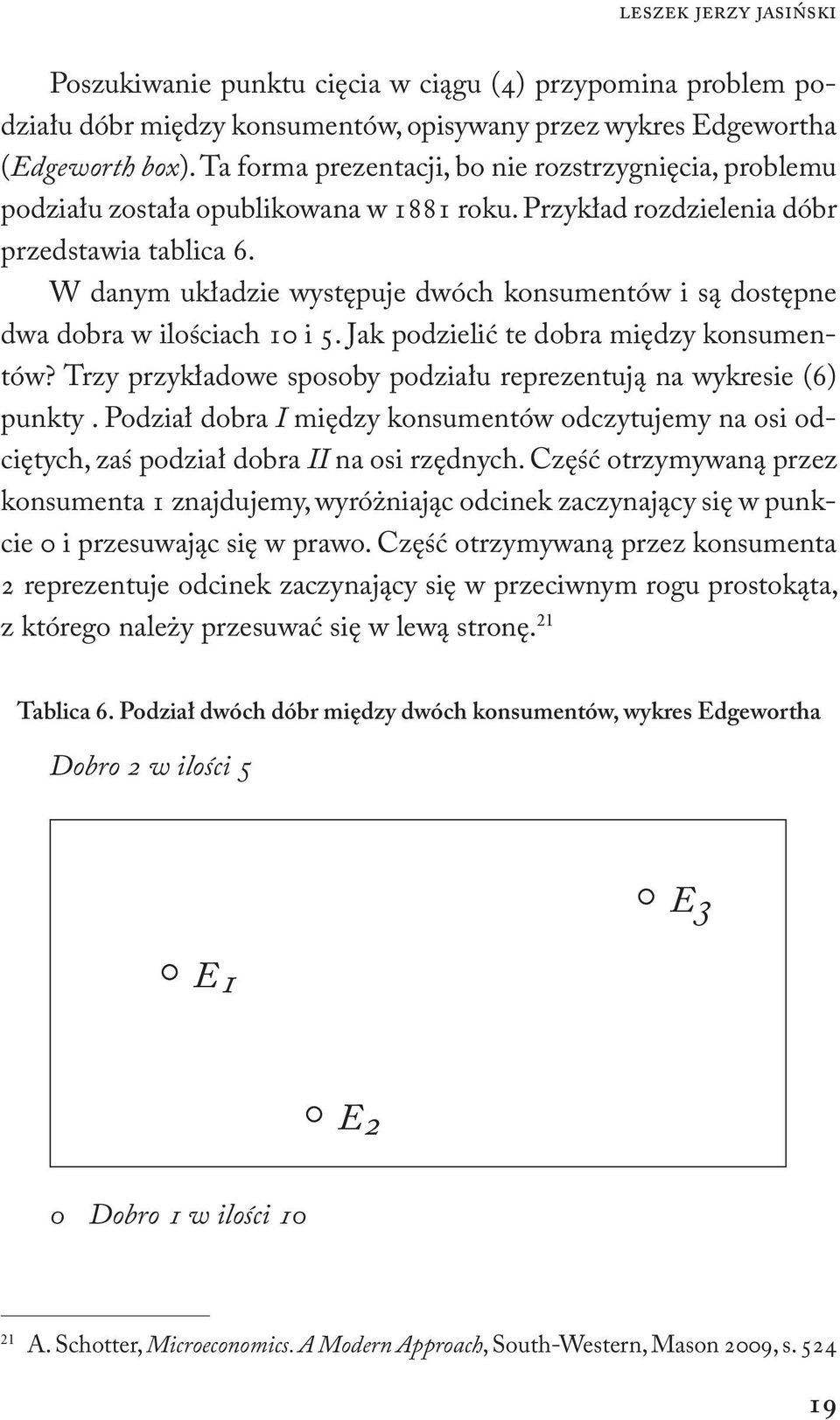 W danym układzie występuje dwóch konsumentów i są dostępne dwa dobra w ilościach 10 i 5. Jak podzielić te dobra między konsumentów?