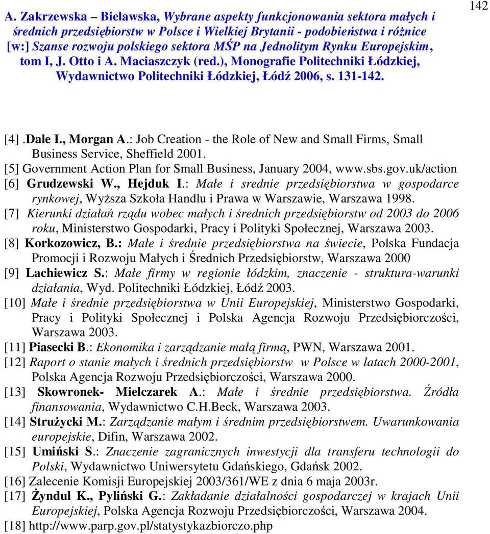 [7] Kierunki działań rządu wobec małych i średnich przedsiębiorstw od 2003 do 2006 roku, Ministerstwo Gospodarki, Pracy i Polityki Społecznej, Warszawa 2003. [8] Korkozowicz, B.