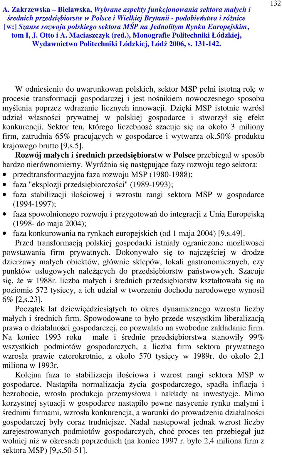 Sektor ten, którego liczebność szacuje się na około 3 miliony firm, zatrudnia 65% pracujących w gospodarce i wytwarza ok.50% produktu krajowego brutto [9,s.5].