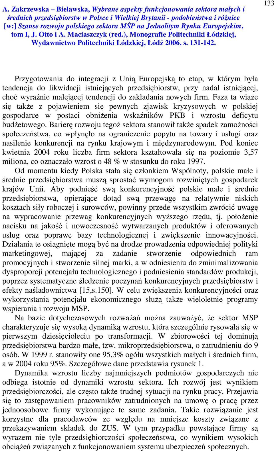 Barierę rozwoju tegoż sektora stanowił także spadek zamożności społeczeństwa, co wpłynęło na ograniczenie popytu na towary i usługi oraz nasilenie konkurencji na rynku krajowym i międzynarodowym.