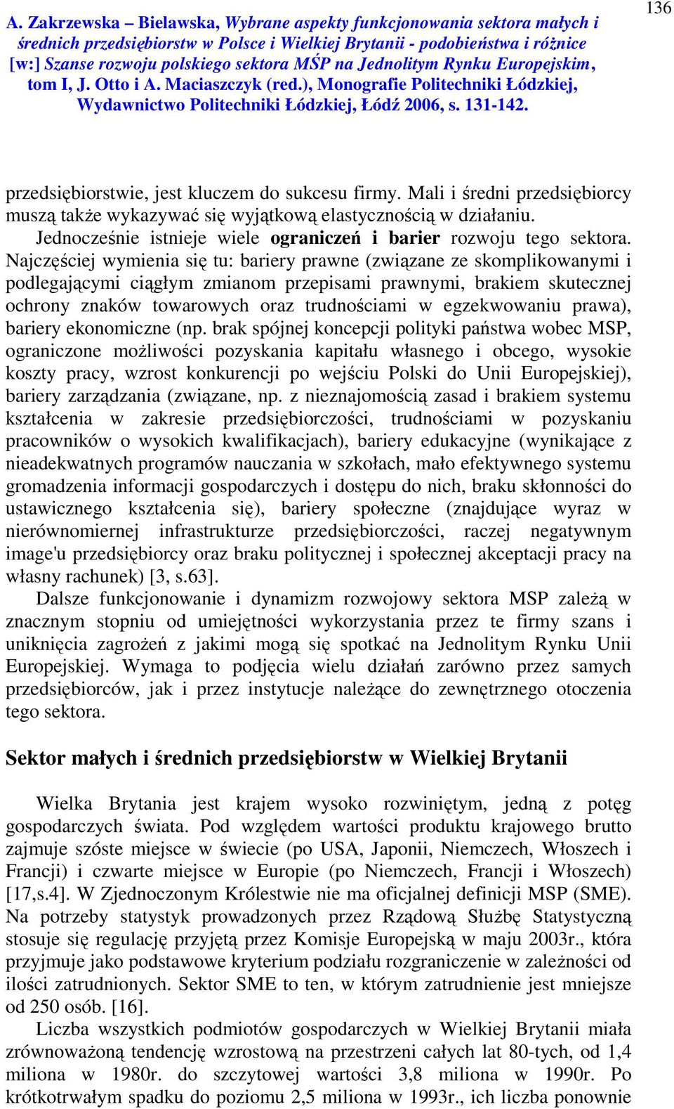 Najczęściej wymienia się tu: bariery prawne (związane ze skomplikowanymi i podlegającymi ciągłym zmianom przepisami prawnymi, brakiem skutecznej ochrony znaków towarowych oraz trudnościami w