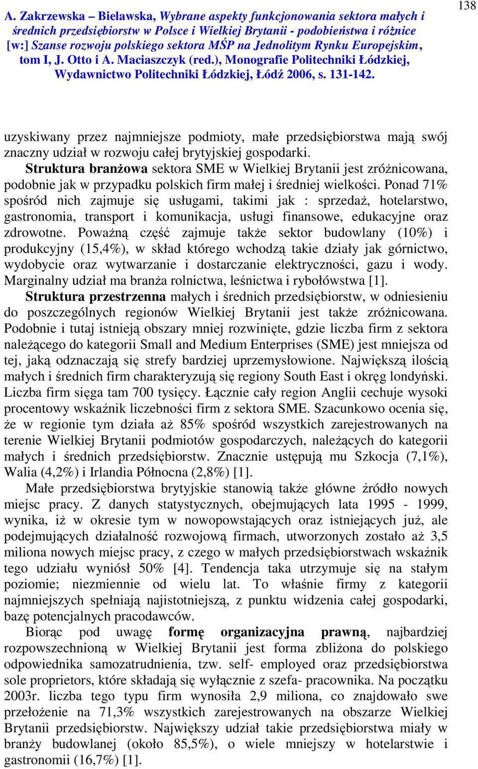 Ponad 71% spośród nich zajmuje się usługami, takimi jak : sprzedaż, hotelarstwo, gastronomia, transport i komunikacja, usługi finansowe, edukacyjne oraz zdrowotne.