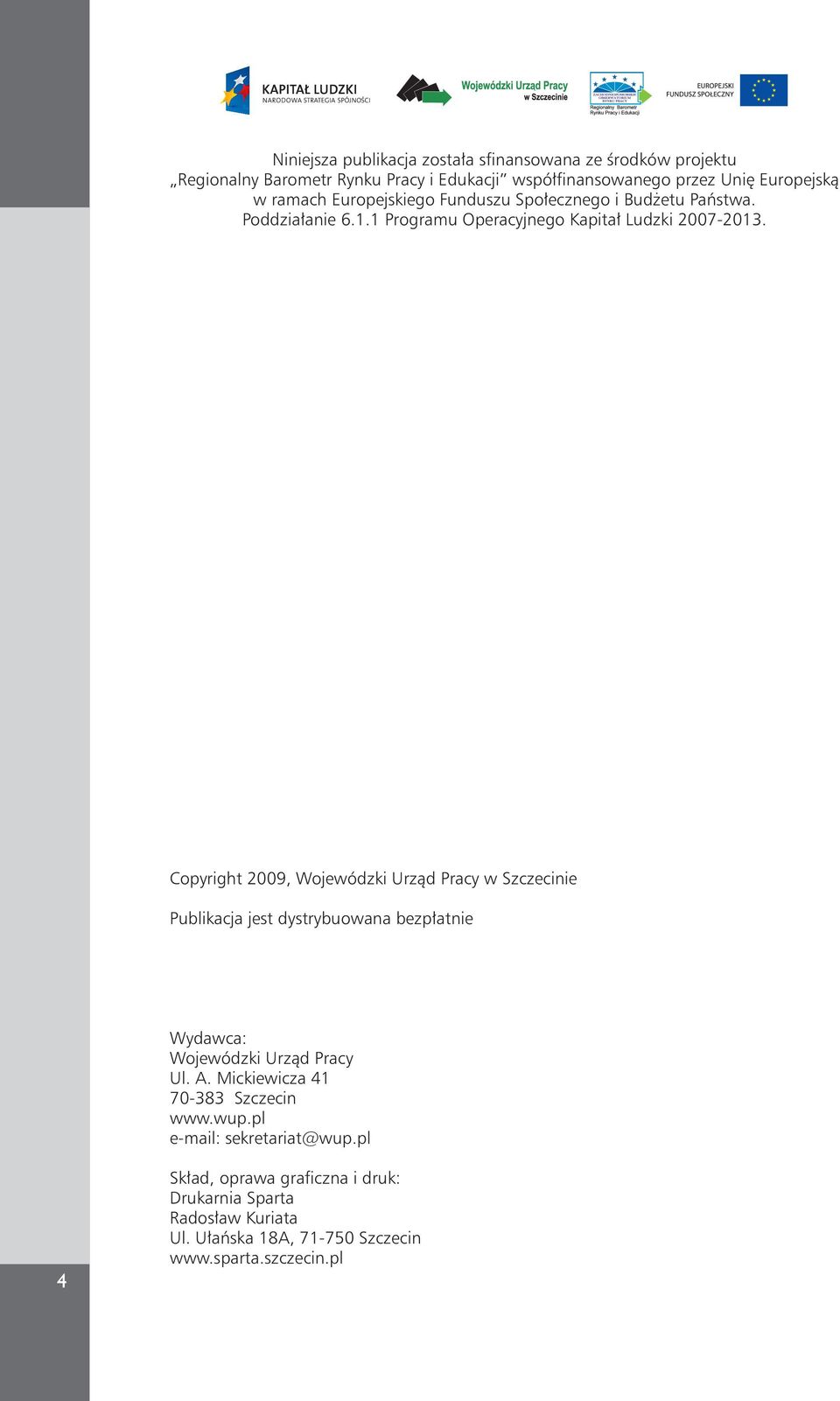 Copyright 2009, Wojewódzki Urząd Pracy w Szczecinie Publikacja jest dystrybuowana bezpłatnie Wydawca: Wojewódzki Urząd Pracy Ul. A.