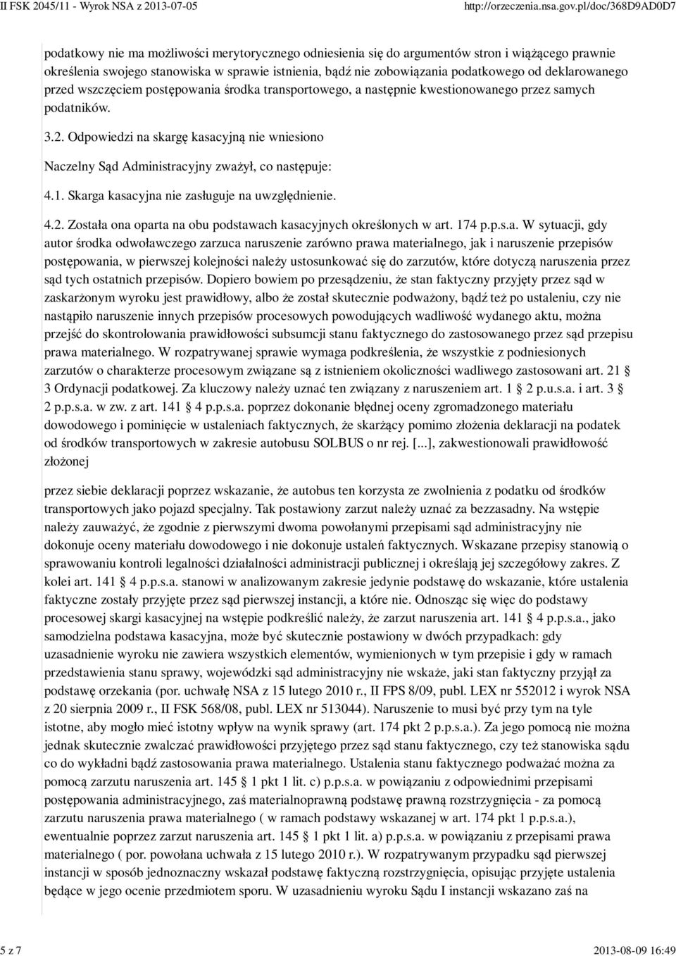 Odpowiedzi na skargę kasacyjną nie wniesiono Naczelny Sąd Administracyjny zważył, co następuje: 4.1. Skarga kasacyjna nie zasługuje na uwzględnienie. 4.2.