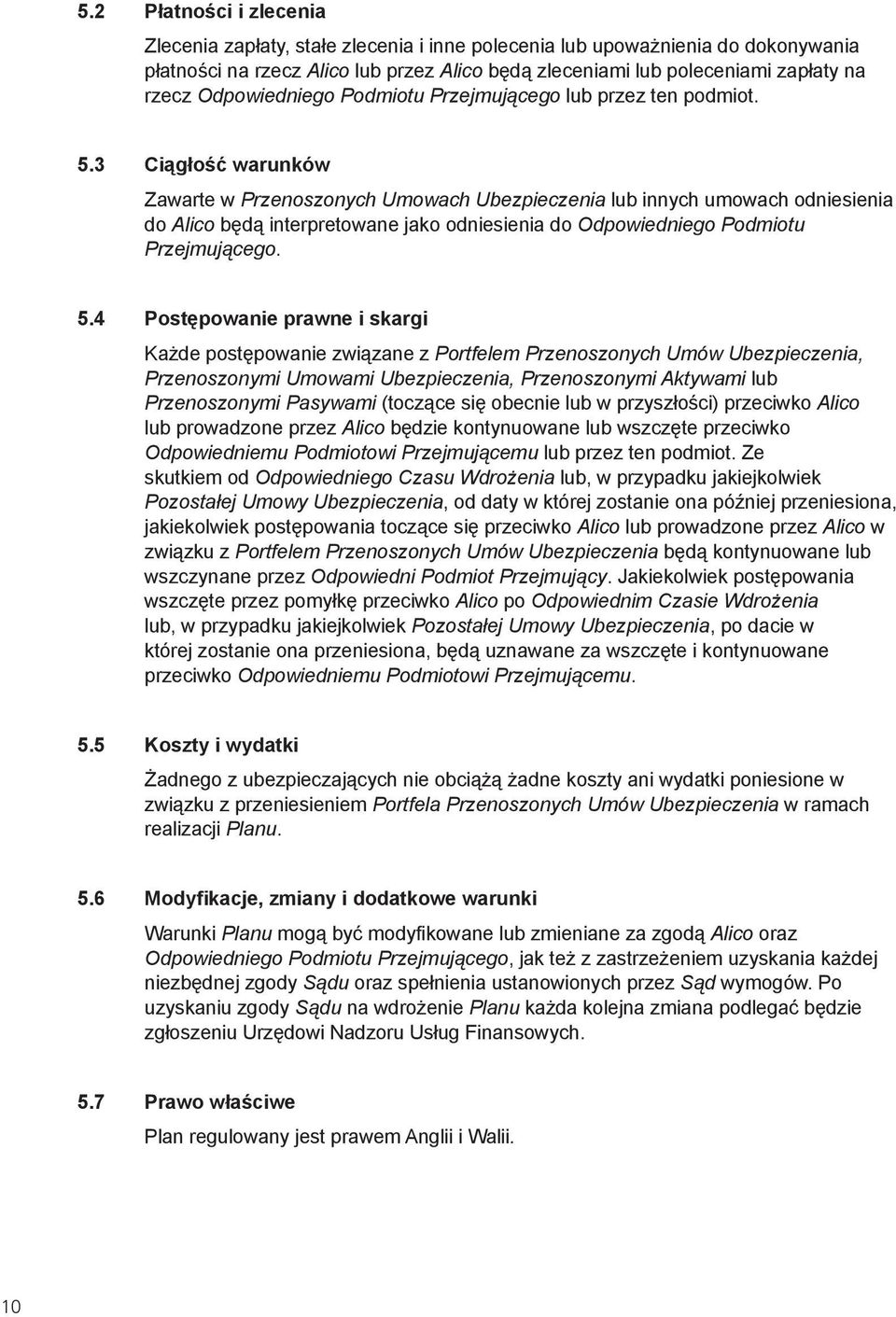 3 Ciągłość warunków Zawarte w Przenoszonych Umowach Ubezpieczenia lub innych umowach odniesienia do Alico będą interpretowane jako odniesienia do Odpowiedniego Podmiotu Przejmującego. 5.