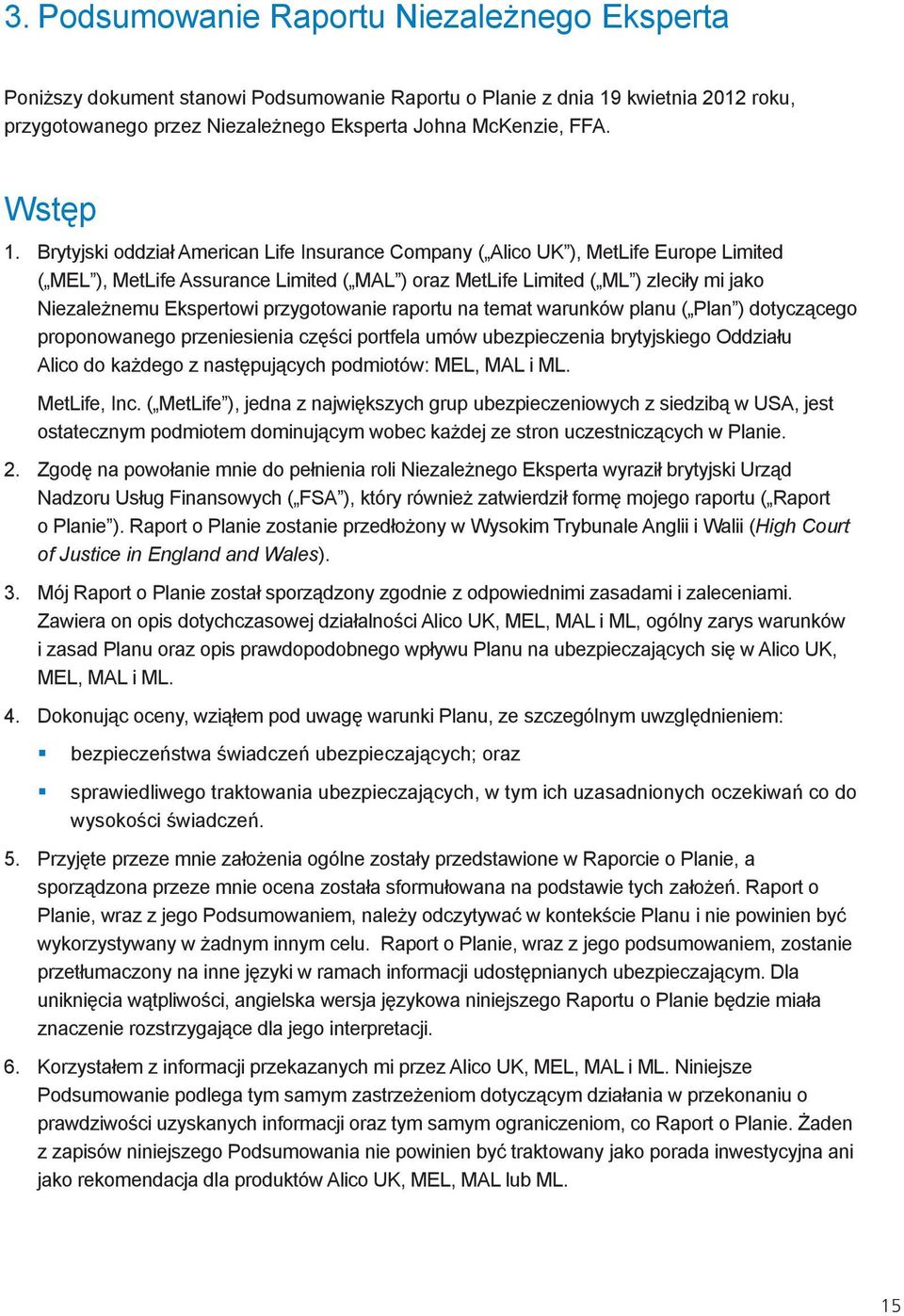 Brytyjski oddział American Life Insurance Company ( Alico UK ), MetLife Europe Limited ( MEL ), MetLife Assurance Limited ( MAL ) oraz MetLife Limited ( ML ) zleciły mi jako Niezależnemu Ekspertowi