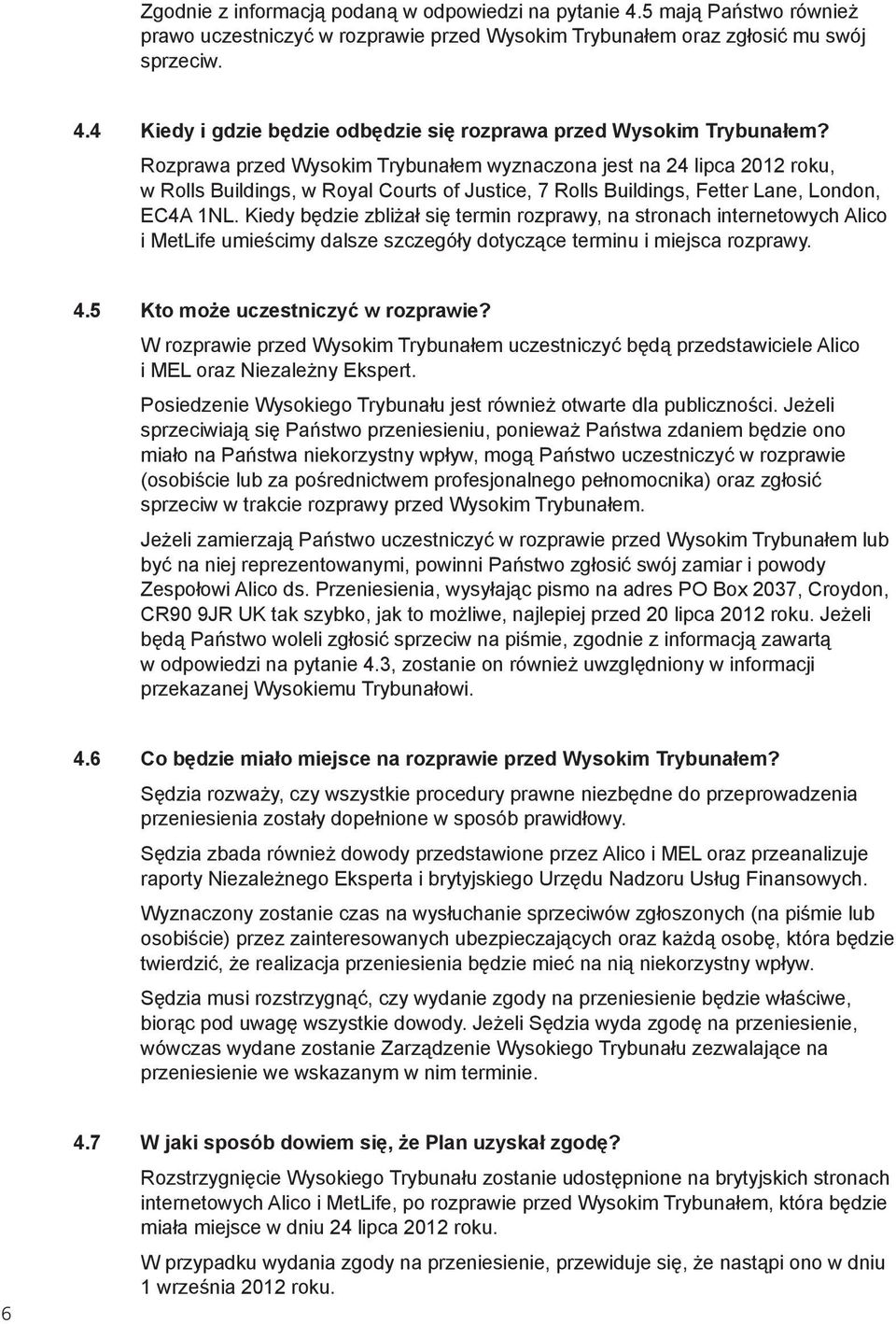 Kiedy będzie zbliżał się termin rozprawy, na stronach internetowych Alico i MetLife umieścimy dalsze szczegóły dotyczące terminu i miejsca rozprawy. 4.5 Kto może uczestniczyć w rozprawie?