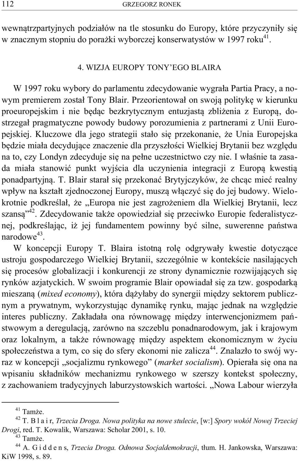 Przeorientował on swoją politykę w kierunku proeuropejskim i nie będąc bezkrytycznym entuzjastą zbliżenia z Europą, dostrzegał pragmatyczne powody budowy porozumienia z partnerami z Unii Europejskiej.