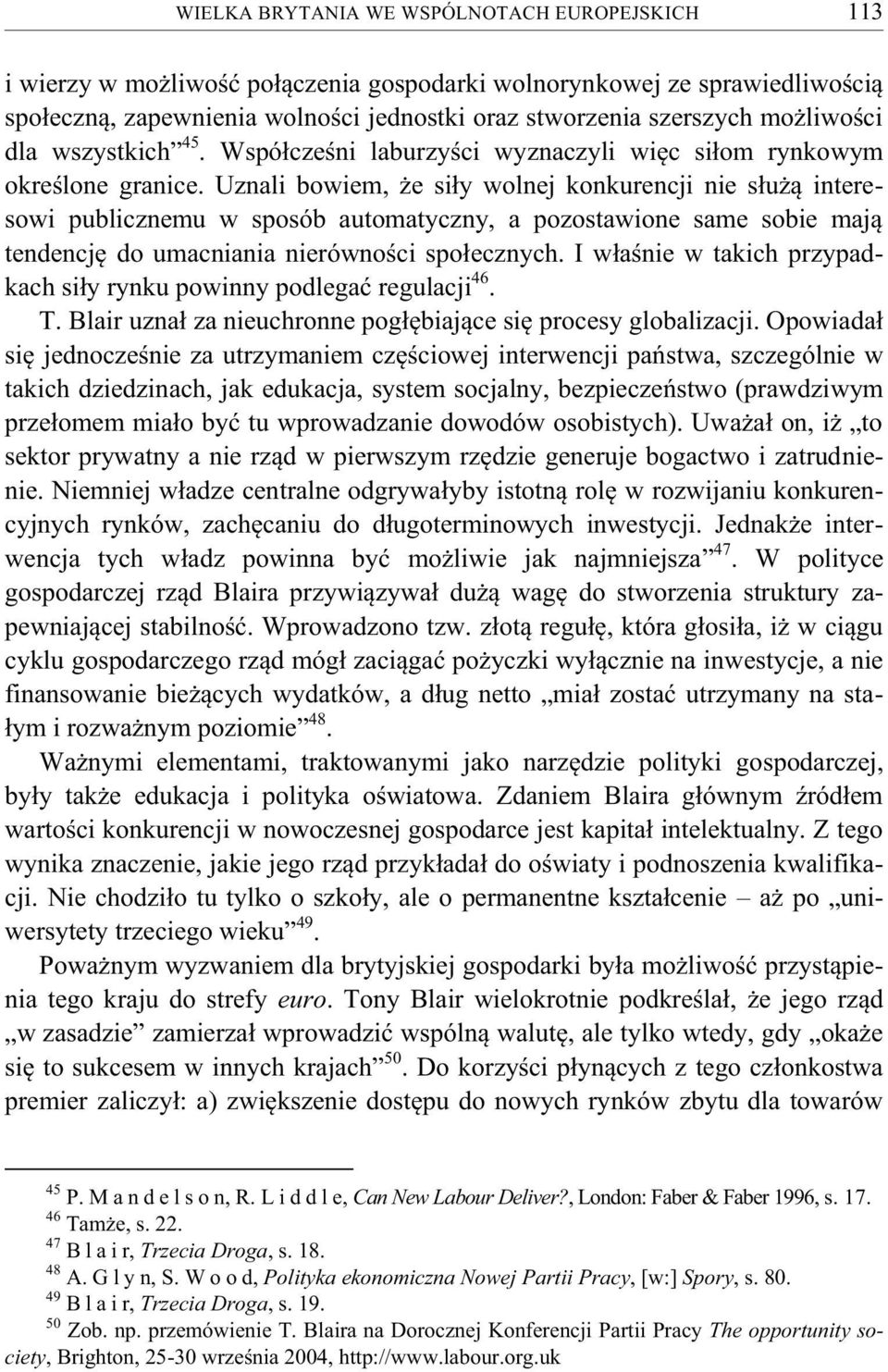 Uznali bowiem, że siły wolnej konkurencji nie służą interesowi publicznemu w sposób automatyczny, a pozostawione same sobie mają tendencję do umacniania nierówności społecznych.