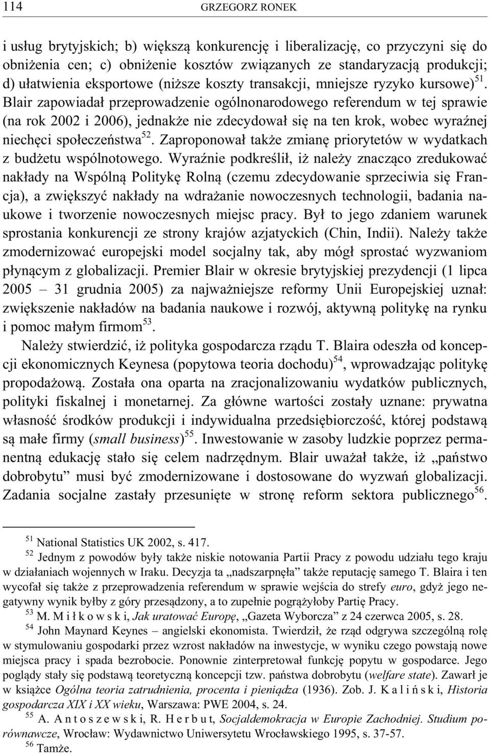 Blair zapowiadał przeprowadzenie ogólnonarodowego referendum w tej sprawie (na rok 2002 i 2006), jednakże nie zdecydował się na ten krok, wobec wyraźnej niechęci społeczeństwa 52.