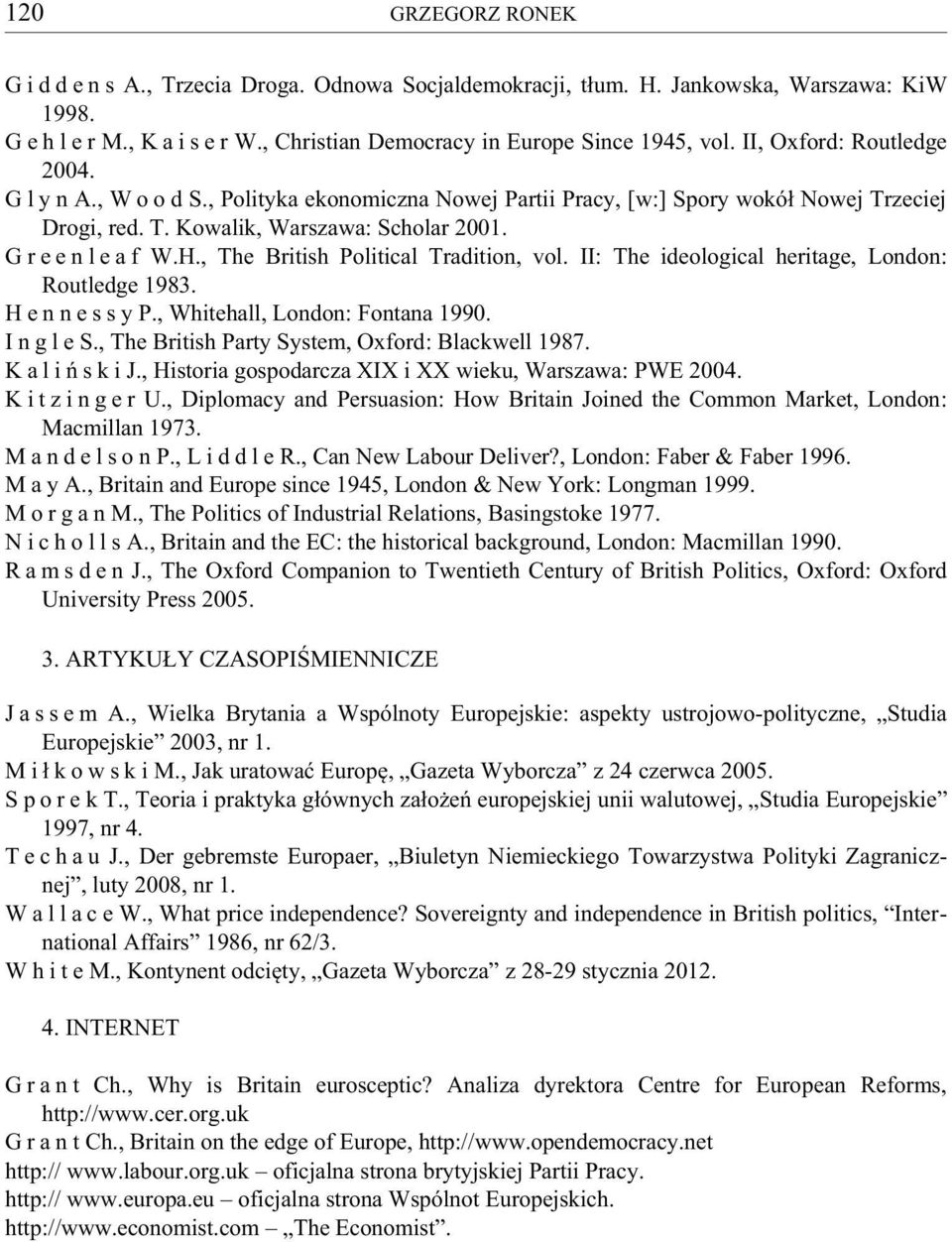 , The British Political Tradition, vol. II: The ideological heritage, London: Routledge 1983. H e n n e s s y P., Whitehall, London: Fontana 1990. I n g l e S.