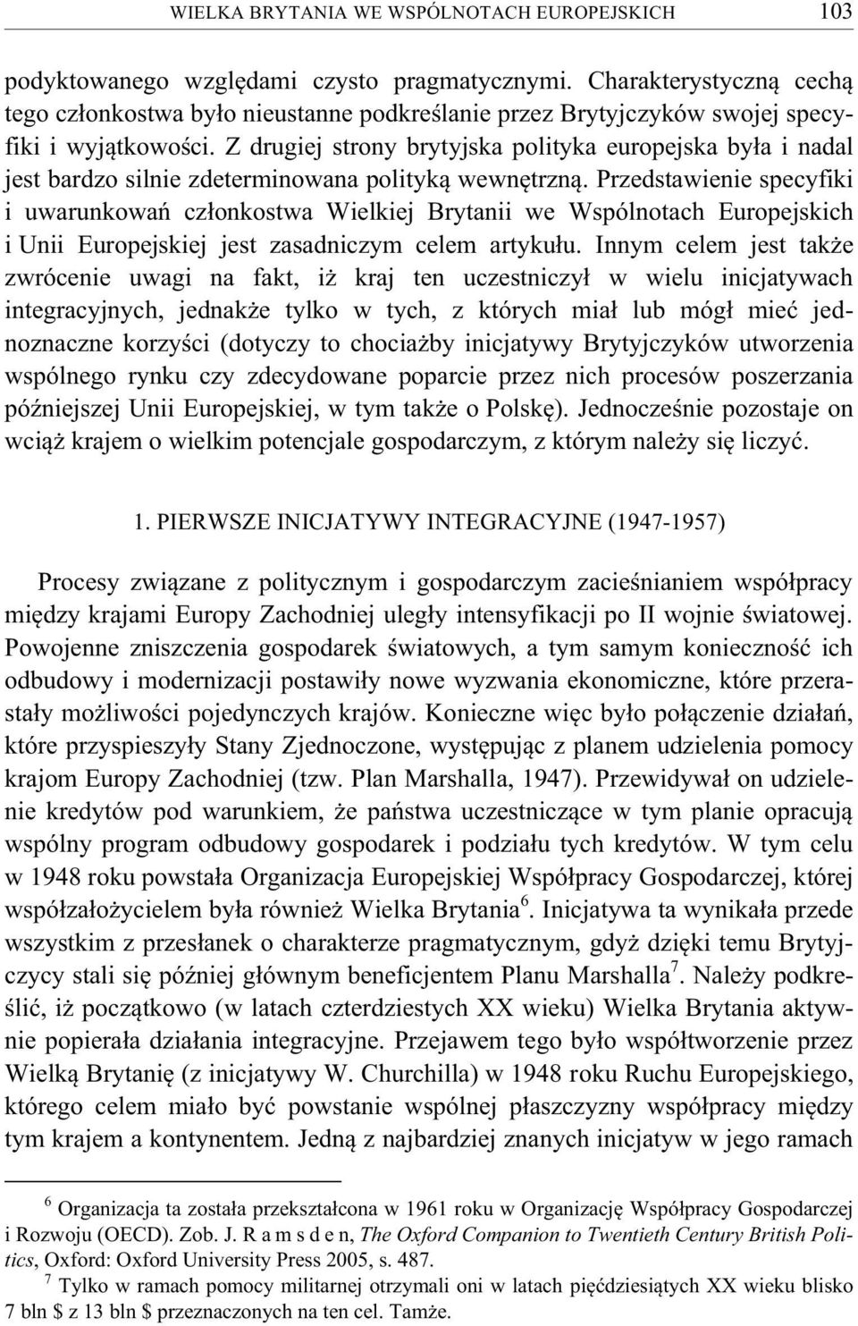 Z drugiej strony brytyjska polityka europejska była i nadal jest bardzo silnie zdeterminowana polityką wewnętrzną.