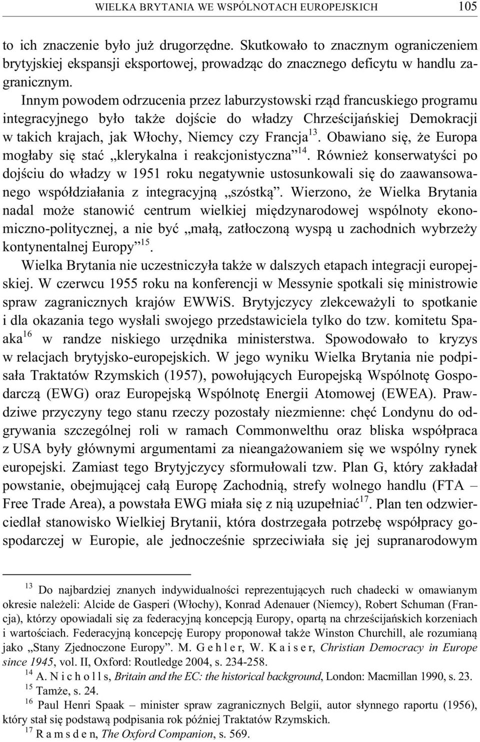 Innym powodem odrzucenia przez laburzystowski rząd francuskiego programu integracyjnego było także dojście do władzy Chrześcijańskiej Demokracji w takich krajach, jak Włochy, Niemcy czy Francja 13.