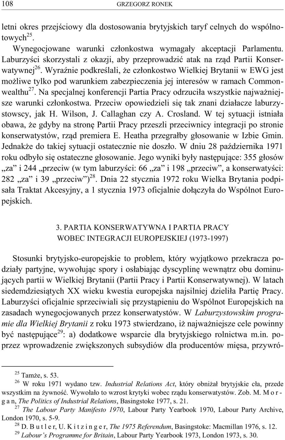 Wyraźnie podkreślali, że członkostwo Wielkiej Brytanii w EWG jest możliwe tylko pod warunkiem zabezpieczenia jej interesów w ramach Commonwealthu 27.