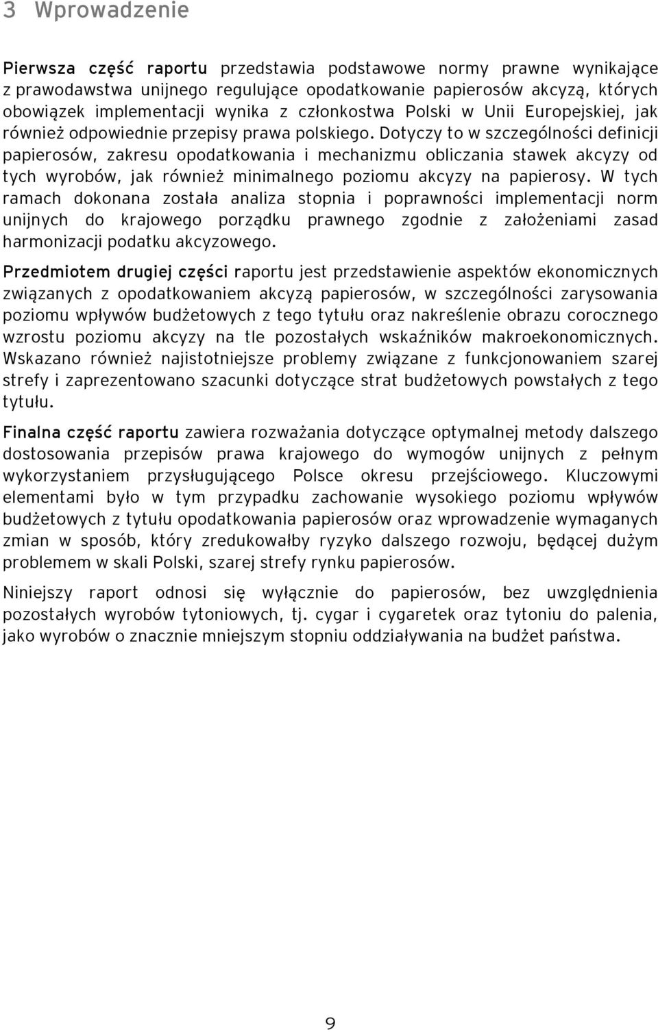 Dotyczy to w szczególności definicji papierosów, zakresu opodatkowania i mechanizmu obliczania stawek akcyzy od tych wyrobów, jak również minimalnego poziomu akcyzy na papierosy.