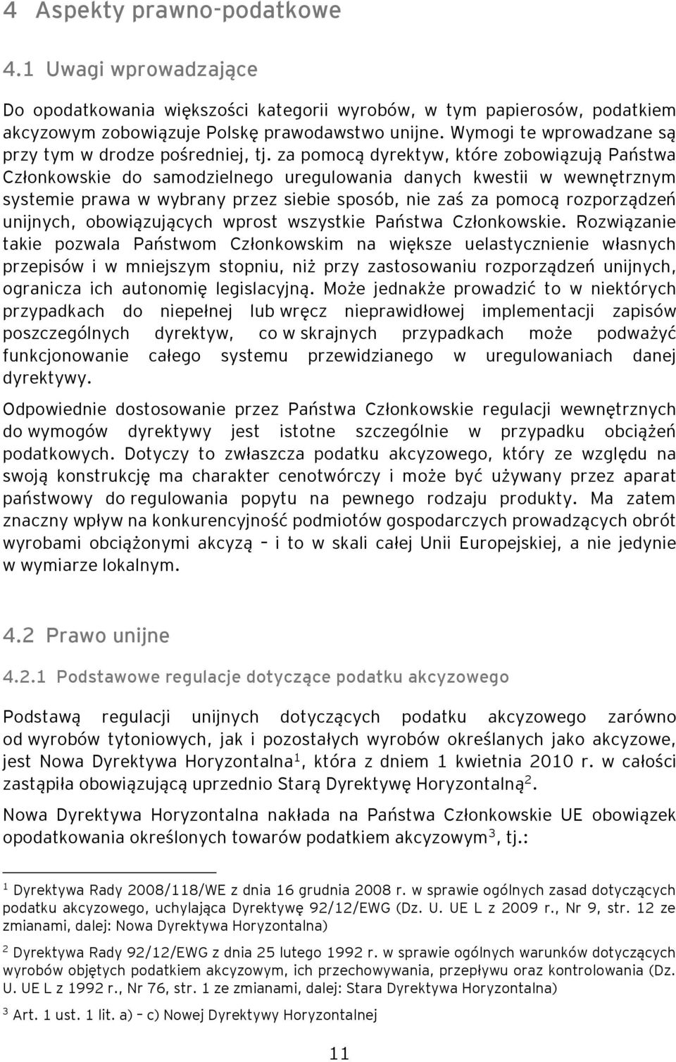 za pomocą dyrektyw, które zobowiązują Państwa Członkowskie do samodzielnego uregulowania danych kwestii w wewnętrznym systemie prawa w wybrany przez siebie sposób, nie zaś za pomocą rozporządzeń