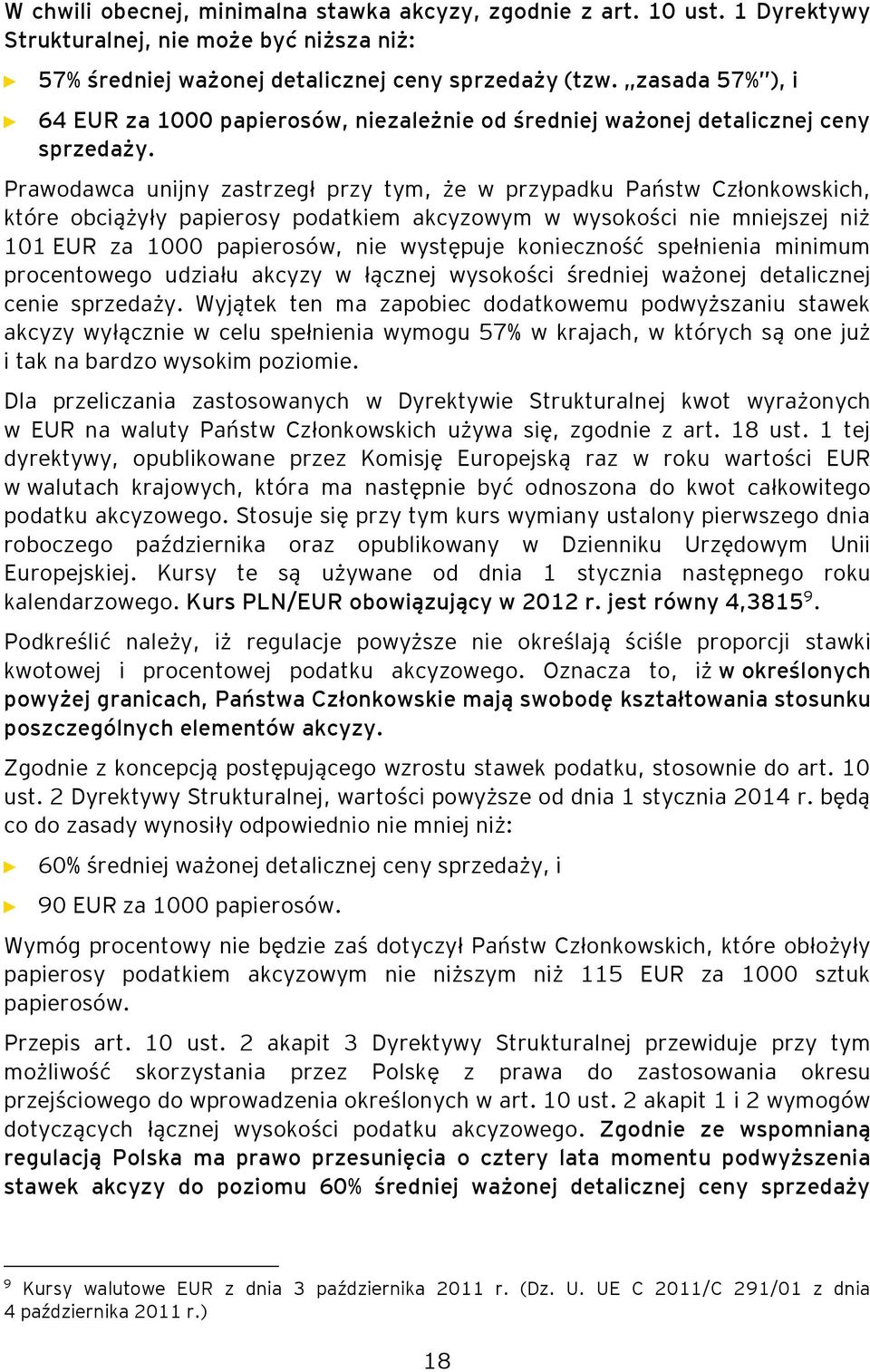 Prawodawca unijny zastrzegł przy tym, że w przypadku Państw Członkowskich, które obciążyły papierosy podatkiem akcyzowym w wysokości nie mniejszej niż 101 EUR za 1000 papierosów, nie występuje