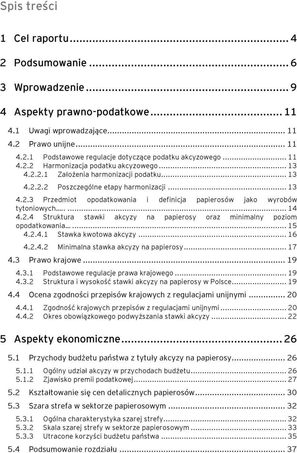 .... 14 4.2.4 Struktura stawki akcyzy na papierosy oraz minimalny poziom opodatkowania... 15 4.2.4.1 Stawka kwotowa akcyzy... 16 4.2.4.2 Minimalna stawka akcyzy na papierosy... 17 4.3 Prawo krajowe.