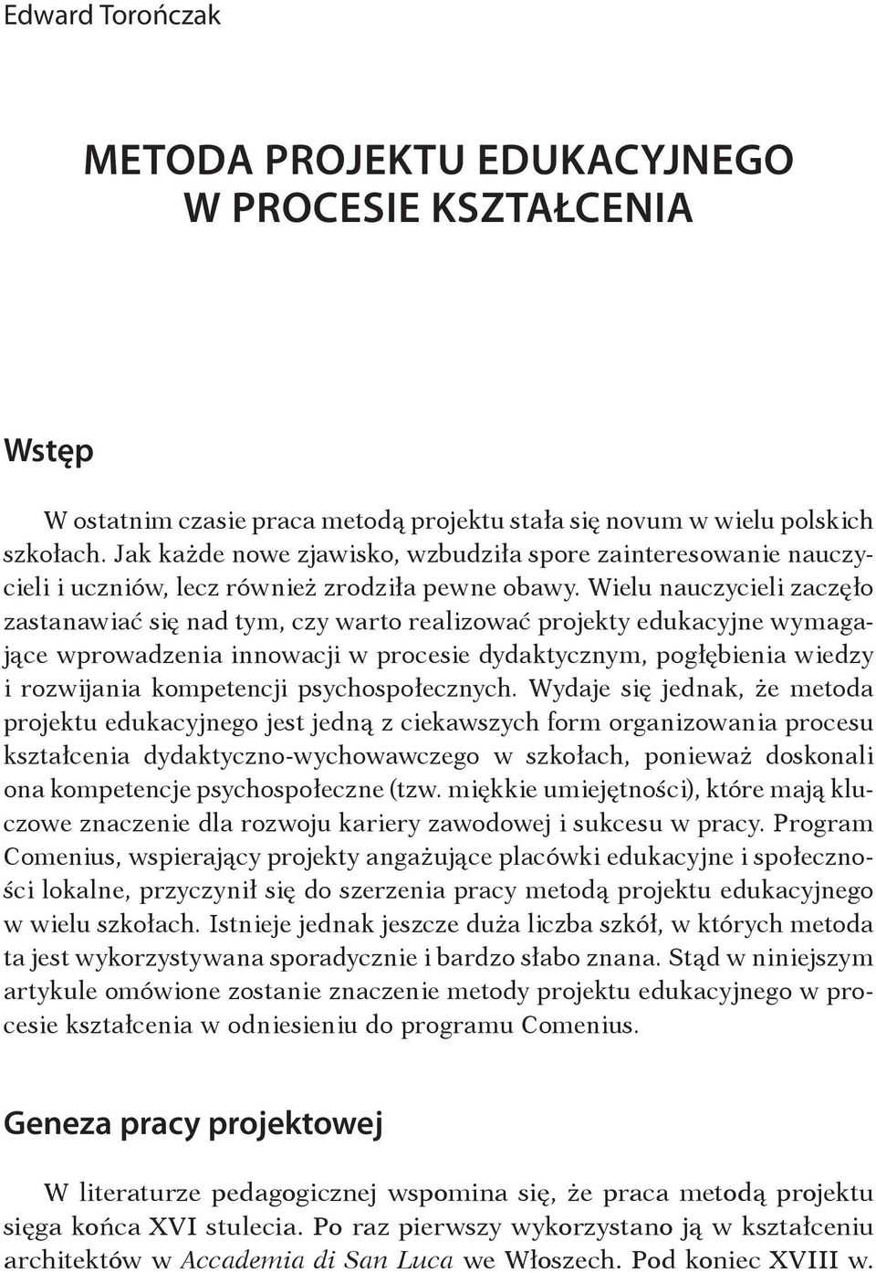 Wielu nauczycieli zaczęło zastanawiać się nad tym, czy warto realizować projekty edukacyjne wymagające wprowadzenia innowacji w procesie dydaktycznym, pogłębienia wiedzy i rozwijania kompetencji