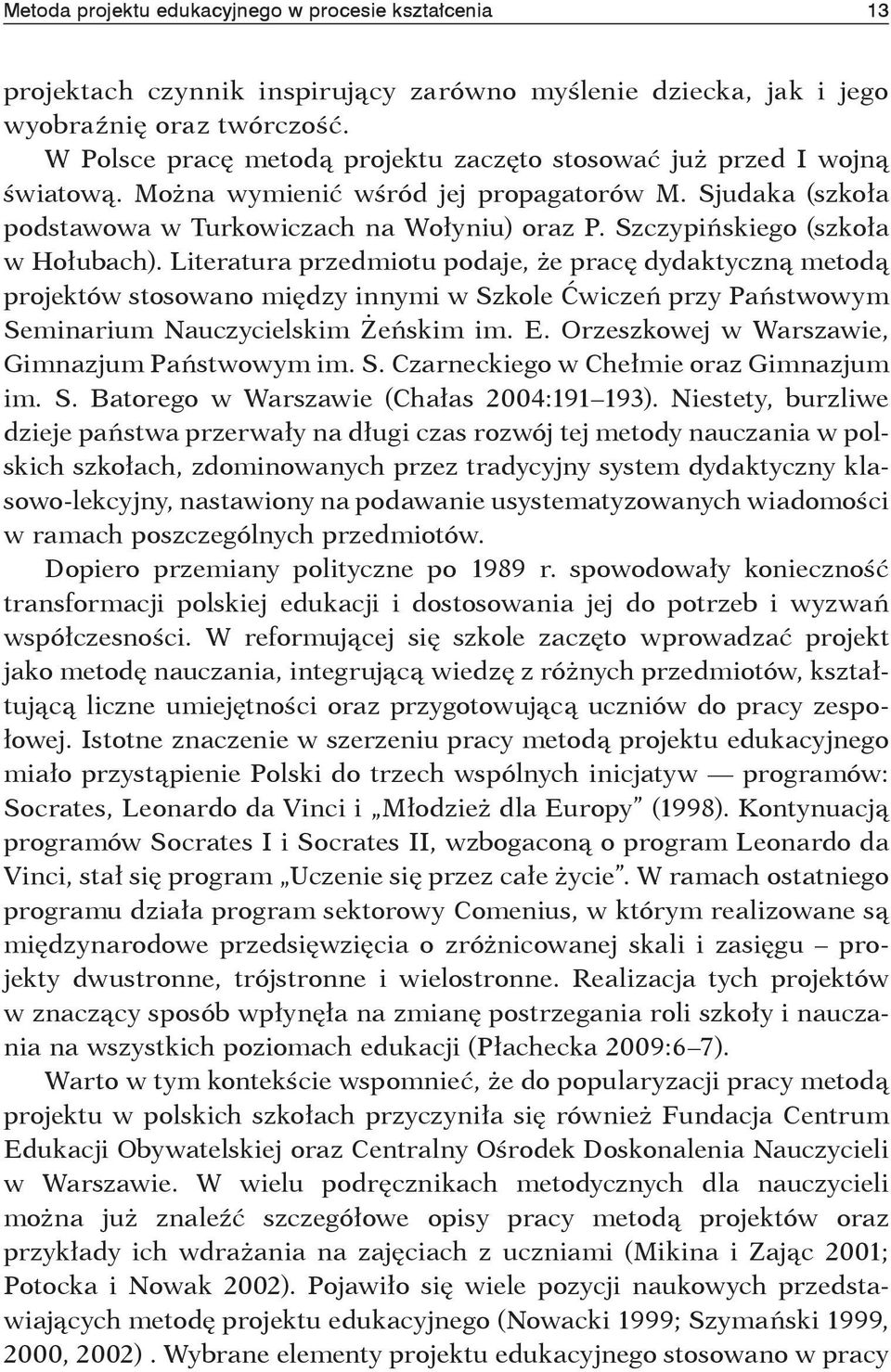 Szczypińskiego (szkoła w Hołubach). Literatura przedmiotu podaje, że pracę dydaktyczną metodą projektów stosowano między innymi w Szkole Ćwiczeń przy Państwowym Seminarium Nauczycielskim Żeńskim im.